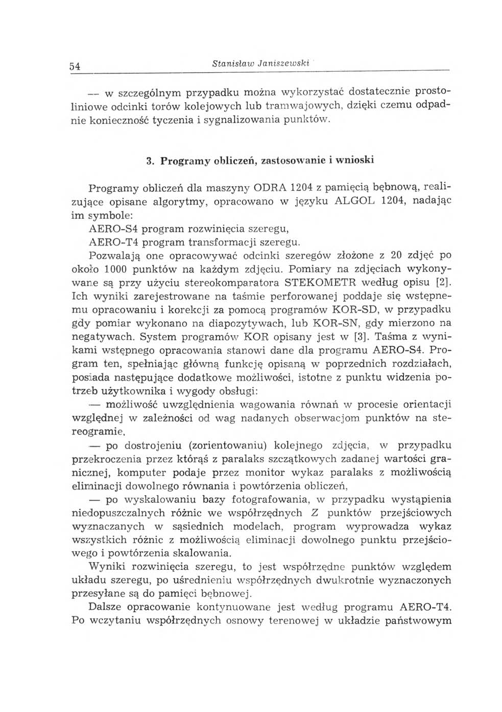 54 Stanisław Jan iszew ski w szczególnym przypadku m ożna w ykorzystać dostatecznie prostoliniowe odcinki torów kolejow ych lub tram w ajow ych, dzięki czemu odpadnie konieczność tyczenia i