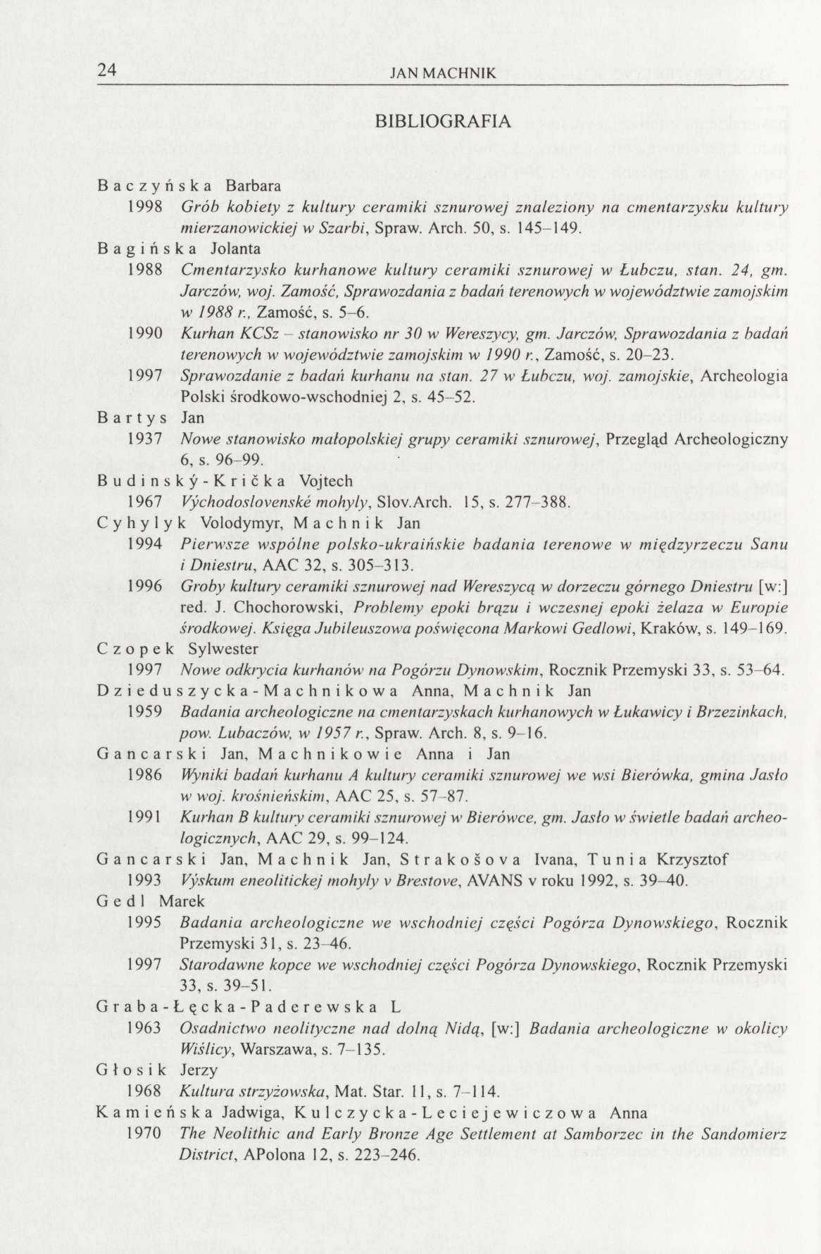 24 JAN MACHNIK BIBLIOGRAFIA Baczyńska Barbara 1998 Grób kobiety z kultury ceramiki sznurowej znaleziony na cmentarzysku kultury mierzanowickiej w Szarbi, Spraw. Arch. 50, s. 145-149.