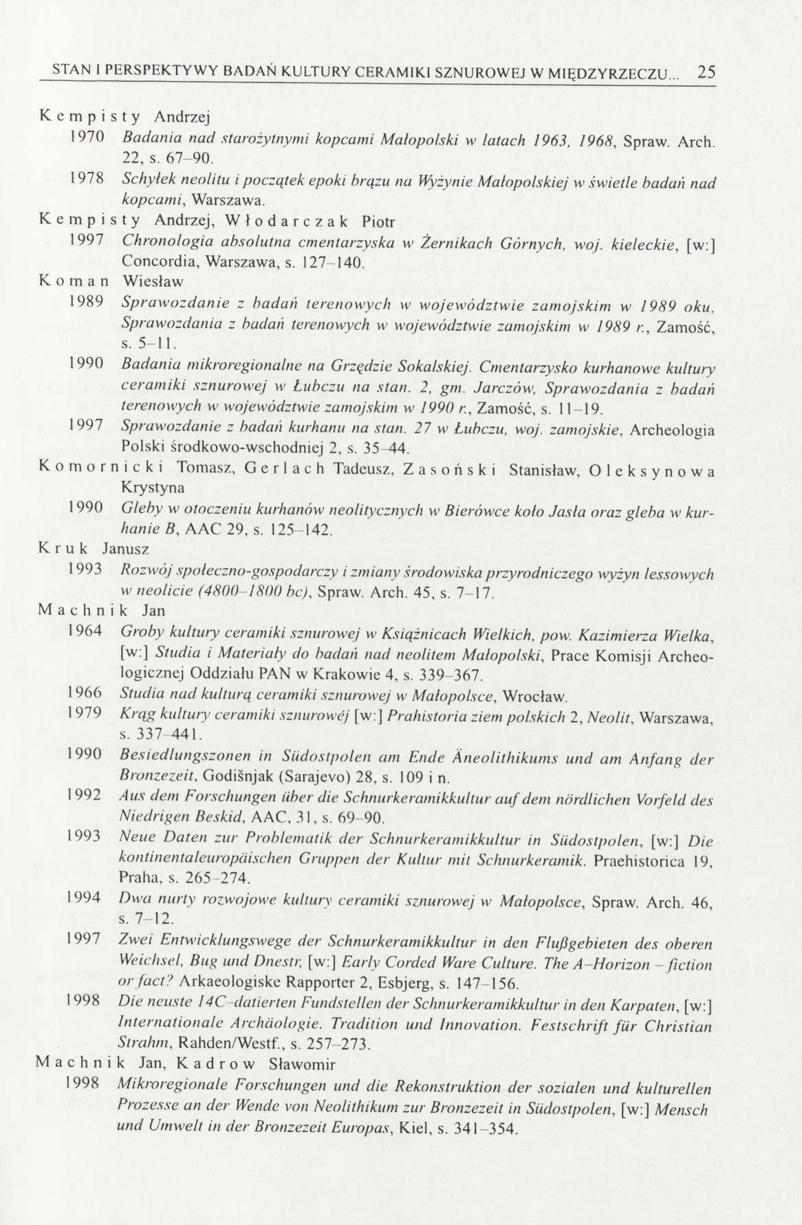 STAN I PERSPEKTYWY BADAŃ KULTURY CERAMIKI SZNUROWEJ W MIĘDZYRZECZU... 25 K e m p i s t у Andrzej 1970 Badania nad starożytnymi kopcami Małopolski w latach 1963, 1968, Spraw. Arch. 22, s. 67-90.