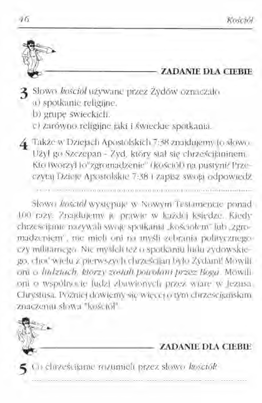 16 Kościół t:--------- ZADANIE DLA CIEBIE 3 Słowo kośció/używane przez Żydów oznaczało a) spotkanie religijne. b) grupę świeckich. c) zarówno religijne jaki i świeckie spotkania.