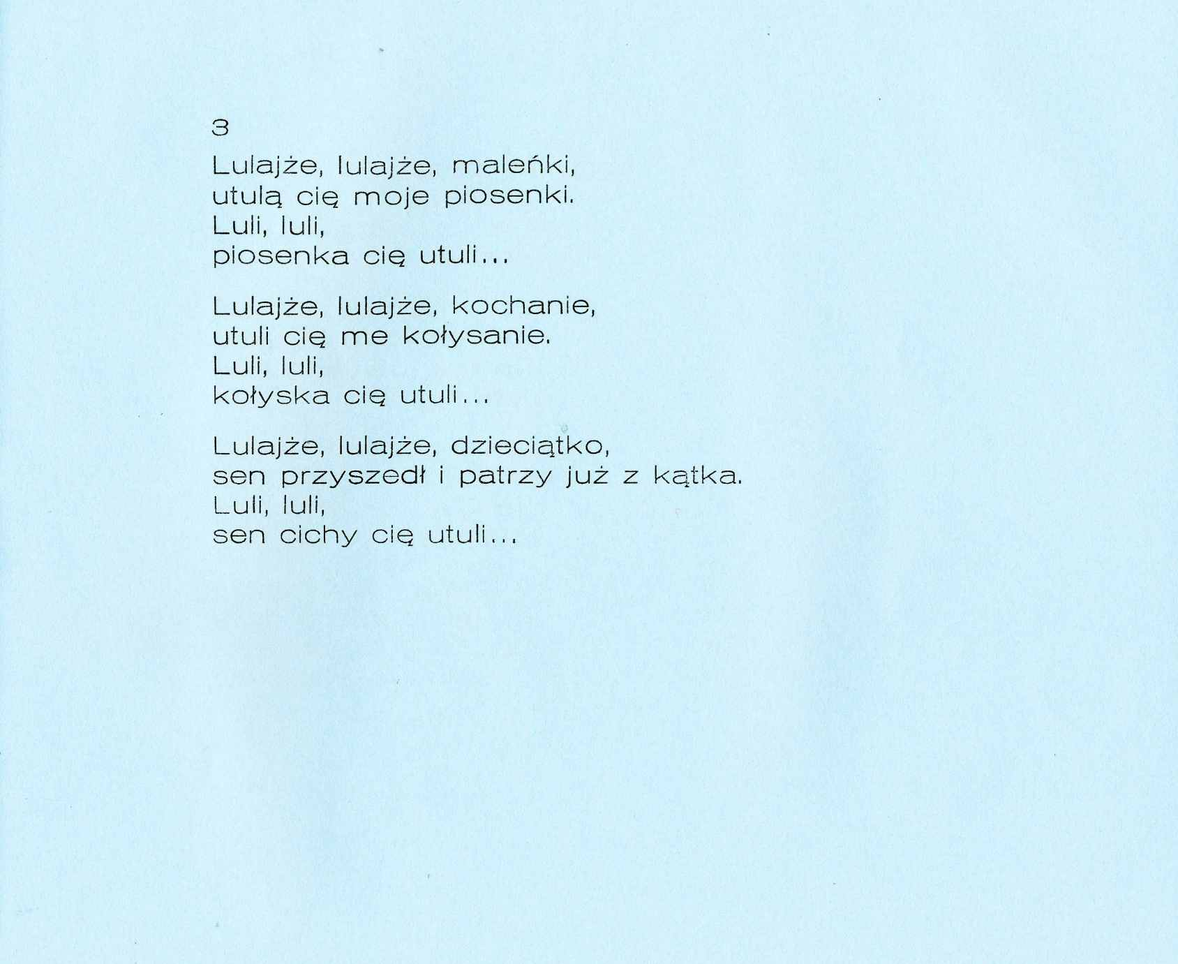 3 Lulajże, lulajże, maleńki, utulą cię moje piosenki. Luli, luli, piosenka cię utuli.