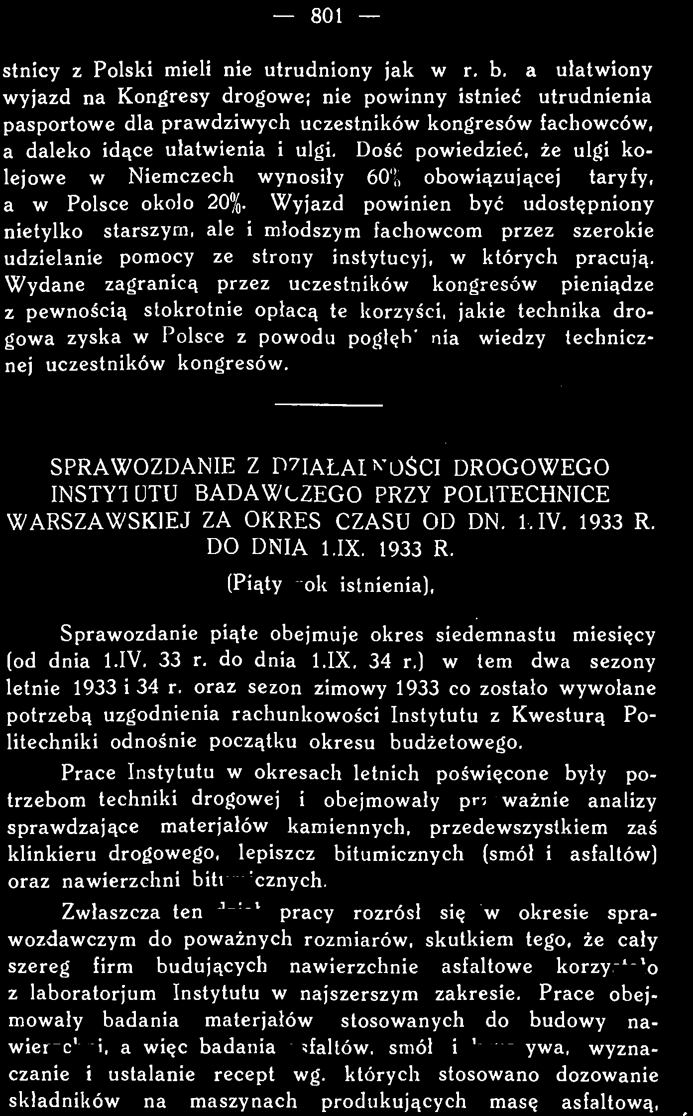 Prace Instytutu w okresach letnich poświęcone były potrzebom techniki drogowej i obejmowały przeważnie analizy sprawdzające materjałów kamiennych,
