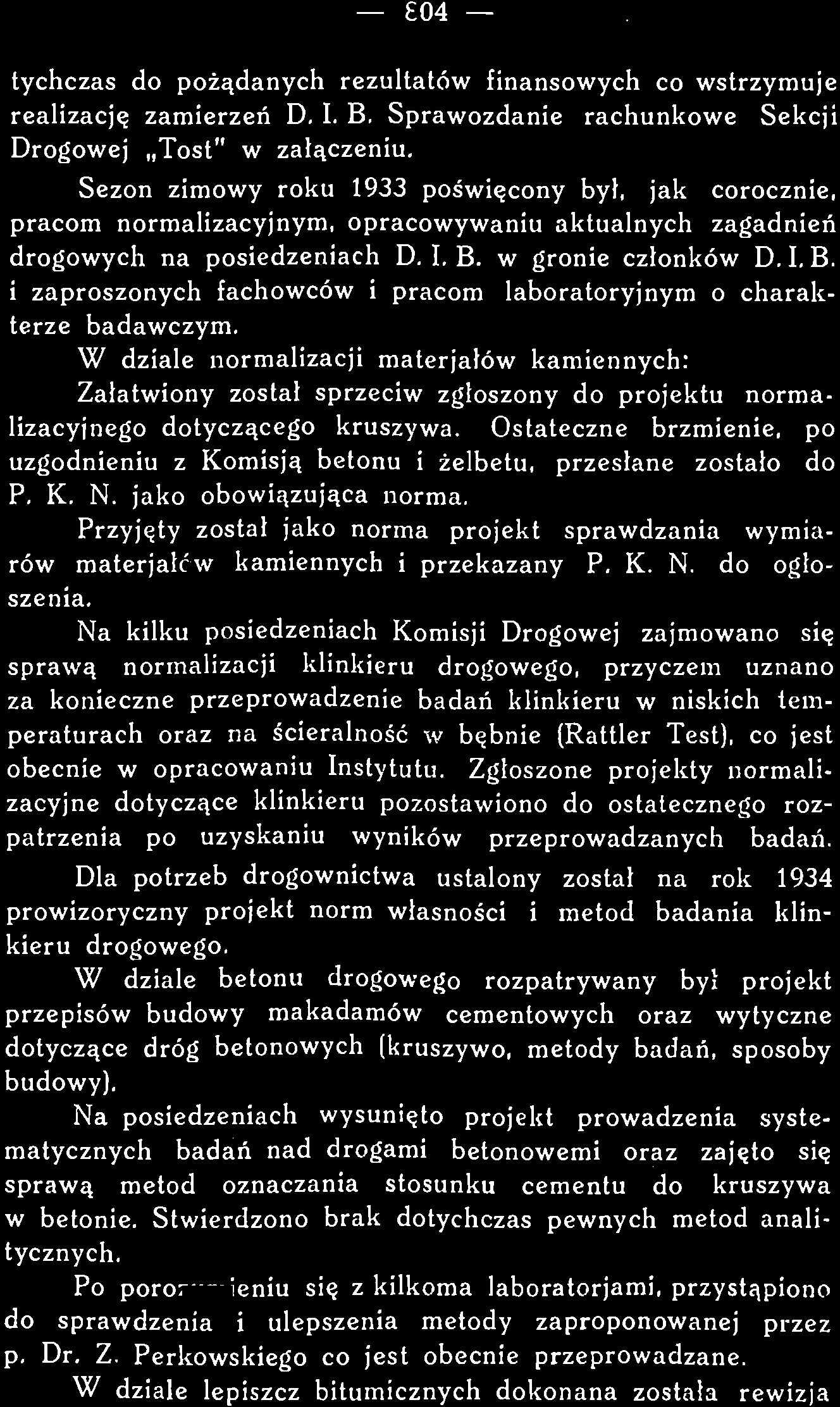W dziale betonu drogowego rozpatrywany byl projekt przepisów budowy makadamów cementowych oraz wytyczne dotyczące dróg-betonowych