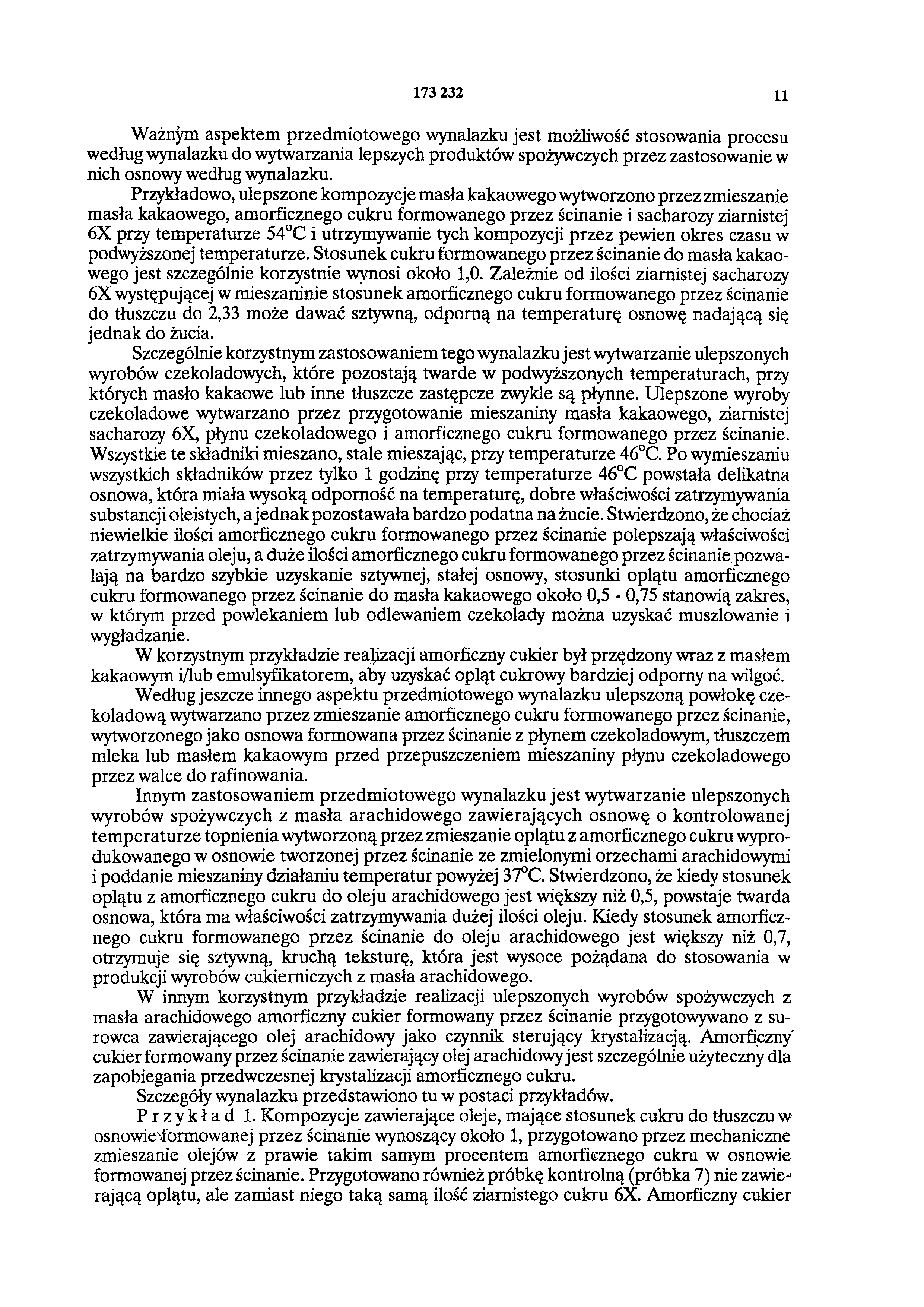 173 232 11 Ważnym aspektem przedmiotowego wynalazku jest możliwość stosowania procesu według wynalazku do wytwarzania lepszych produktów spożywczych przez zastosowanie w nich osnowy według wynalazku.