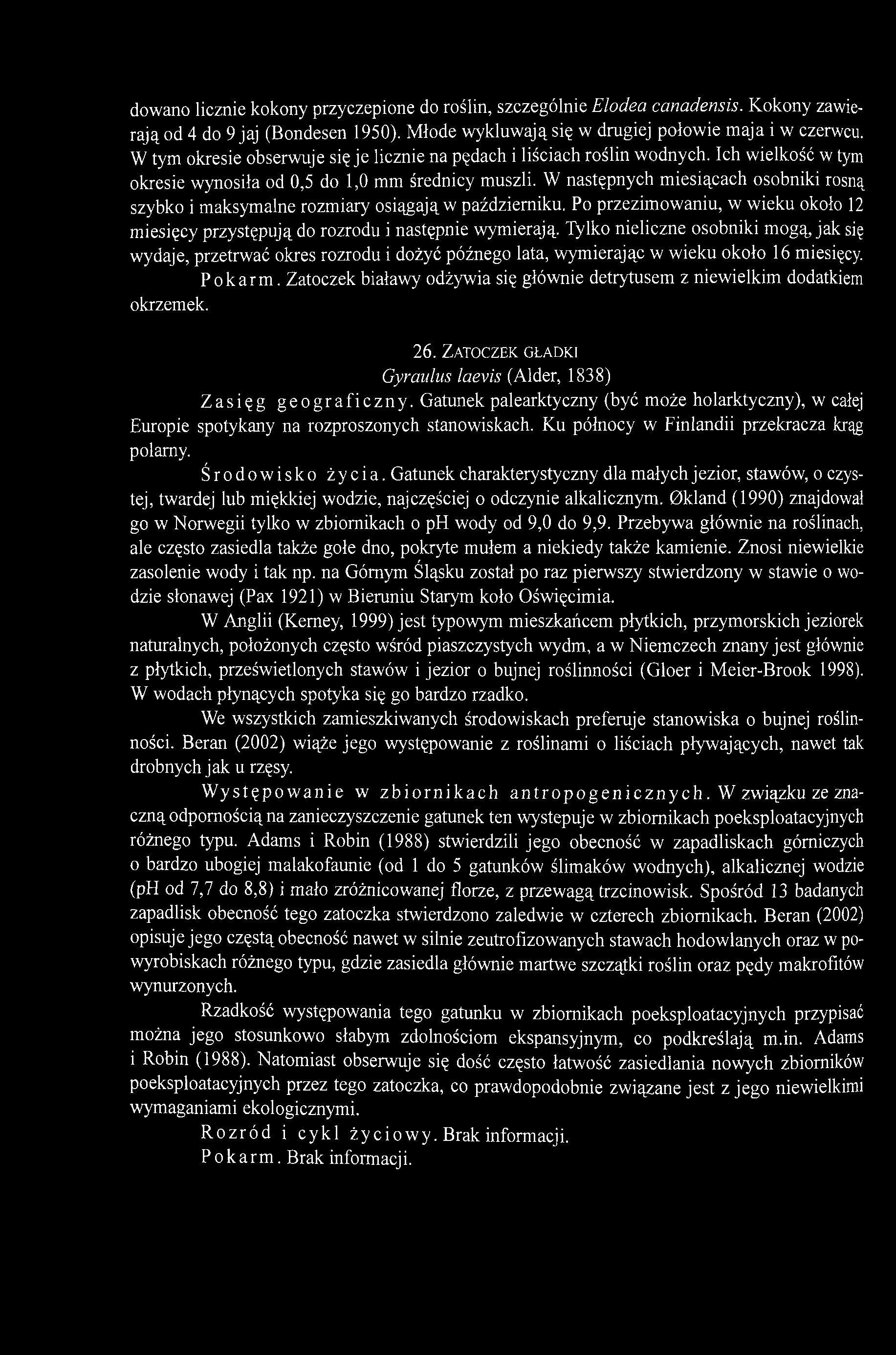 W następnych miesiącach osobniki rosną szybko i maksymalne rozmiary osiągają w październiku. Po przezimowaniu, w wieku około 12 miesięcy przystępują do rozrodu i następnie wymierają.