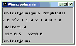 Przykład - instrukcja if... else import javax.swing.joptionpane; class PrzykladIf public static void main(string[] args) double a, b, c, delta, x1, x2; a = Double.parseDouble(JOptionPane.