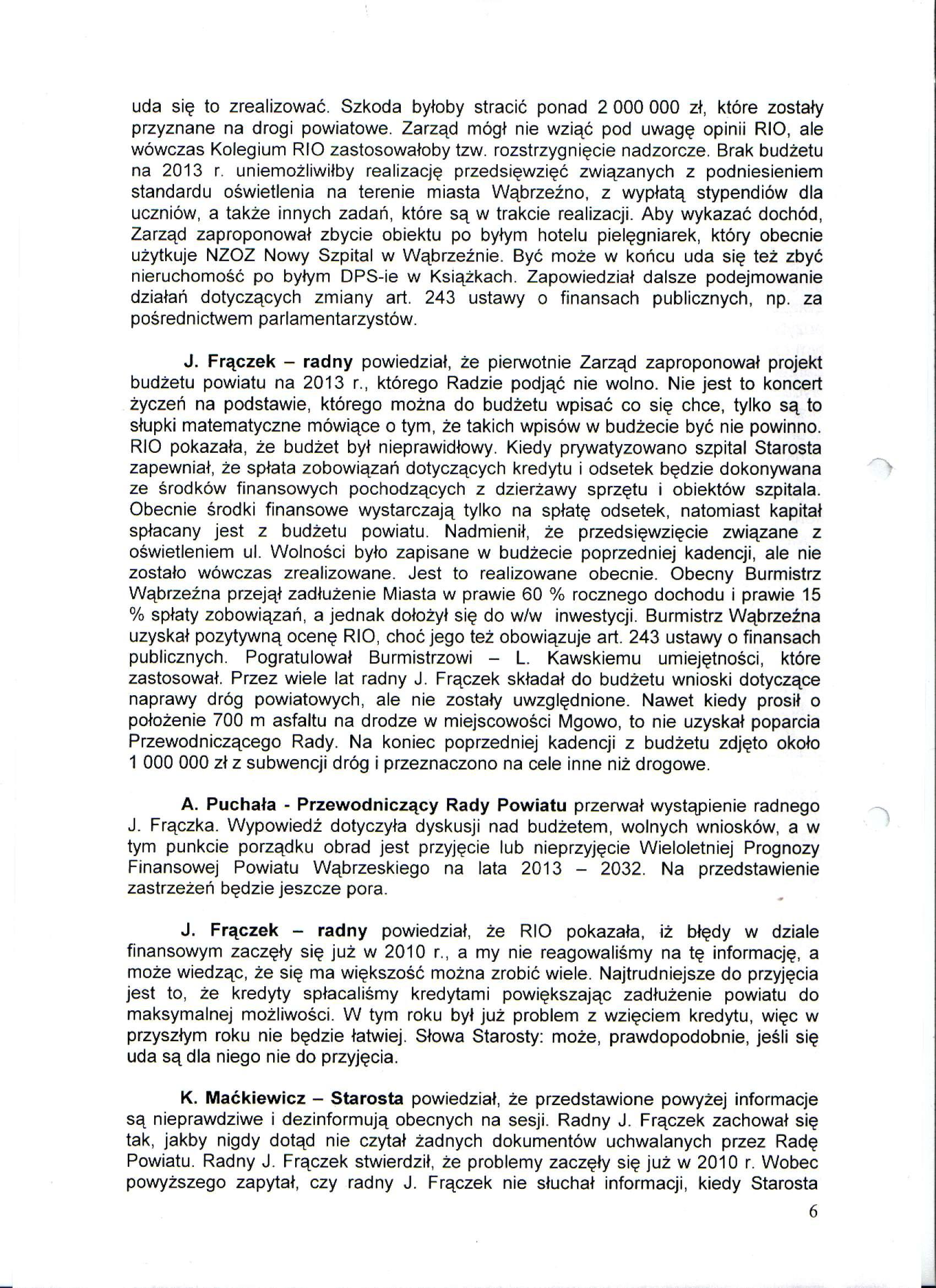 uda się to zrealizować. Szkoda byłoby stracić ponad 2 000 000 zł, które zostały przyznane na drogi powiatowe. Zarząd mógł nie wziąć pod uwagę opinii RIO, ale wówczas Kolegium RIO zastosowałoby tzw.
