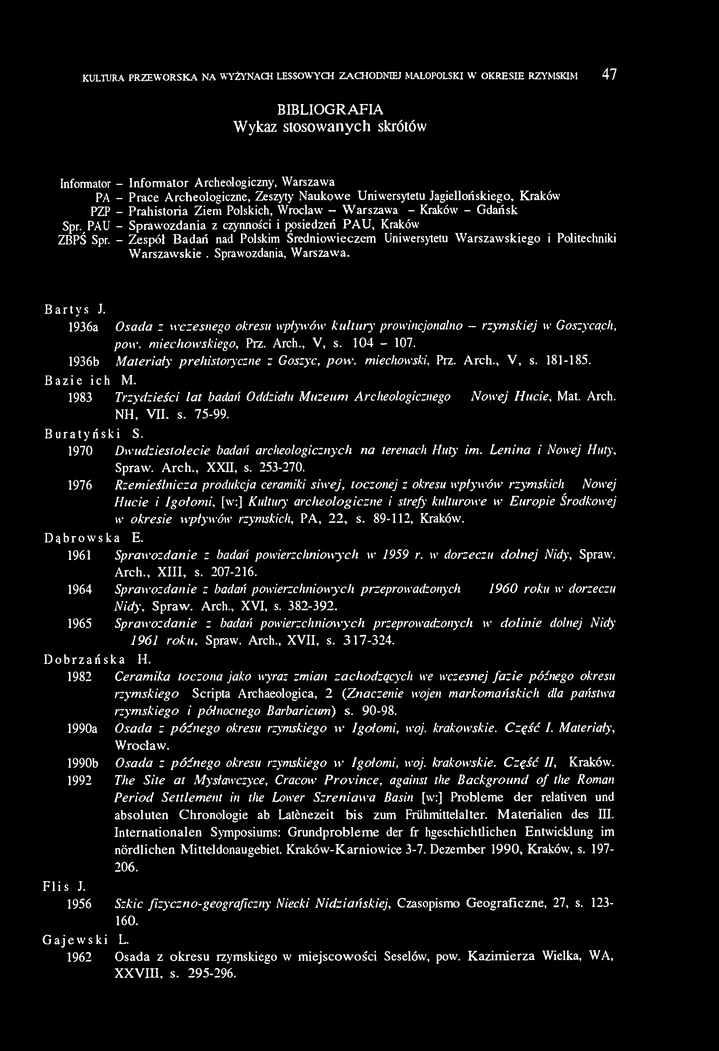 - Zespół Badań nad Polskim Średniowieczem Uniwersytetu Warszawskiego i Politechniki Warszawskiej. Sprawozdania, Warszawa. Bartys J.