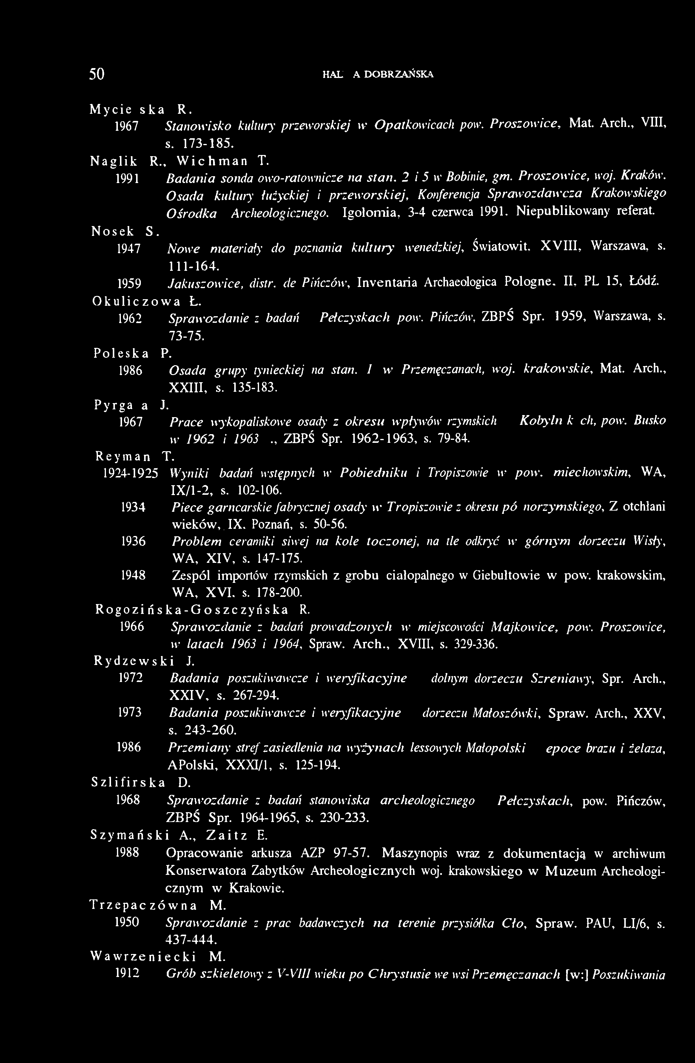 Igołomia, 3-4 czerwca 1991. Niepublikowany referat. Nosek S. 1947 Nowe materiały do poznania kultury wenedzkiej, Światowit, XVIII, Warszawa, s. 111-164. 1959 Jakuszowice, distr.