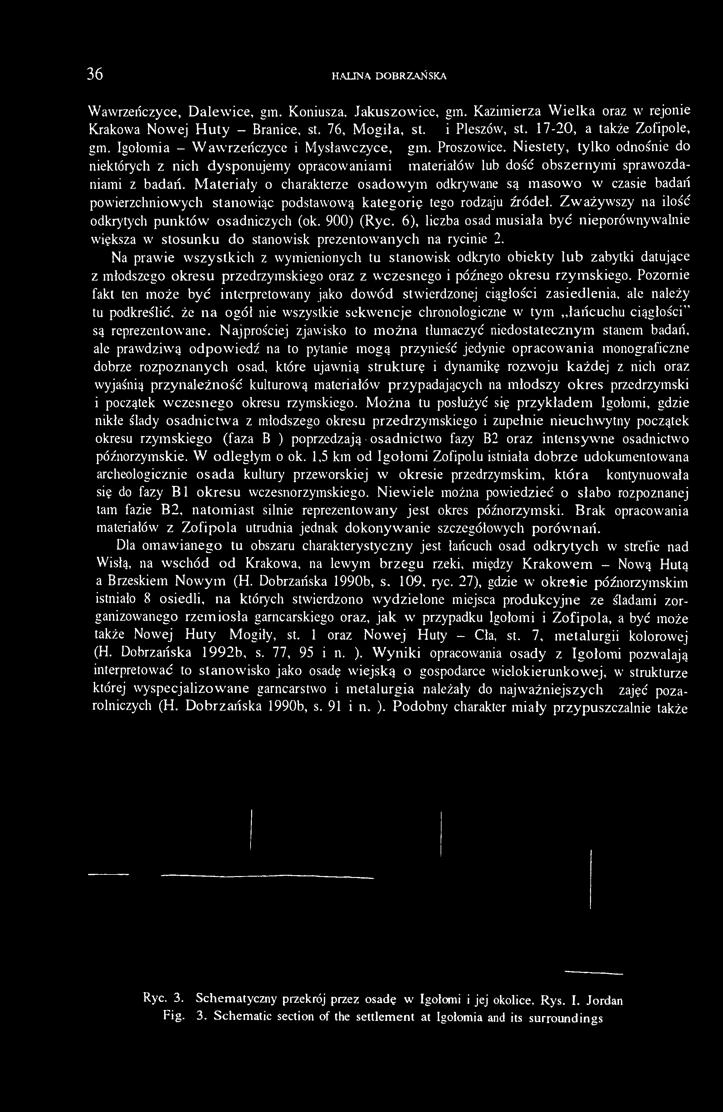 Niestety, tylko odnośnie do niektórych z nich dysponujemy opracowaniami materiałów lub dość obszernymi sprawozdaniami z badań.
