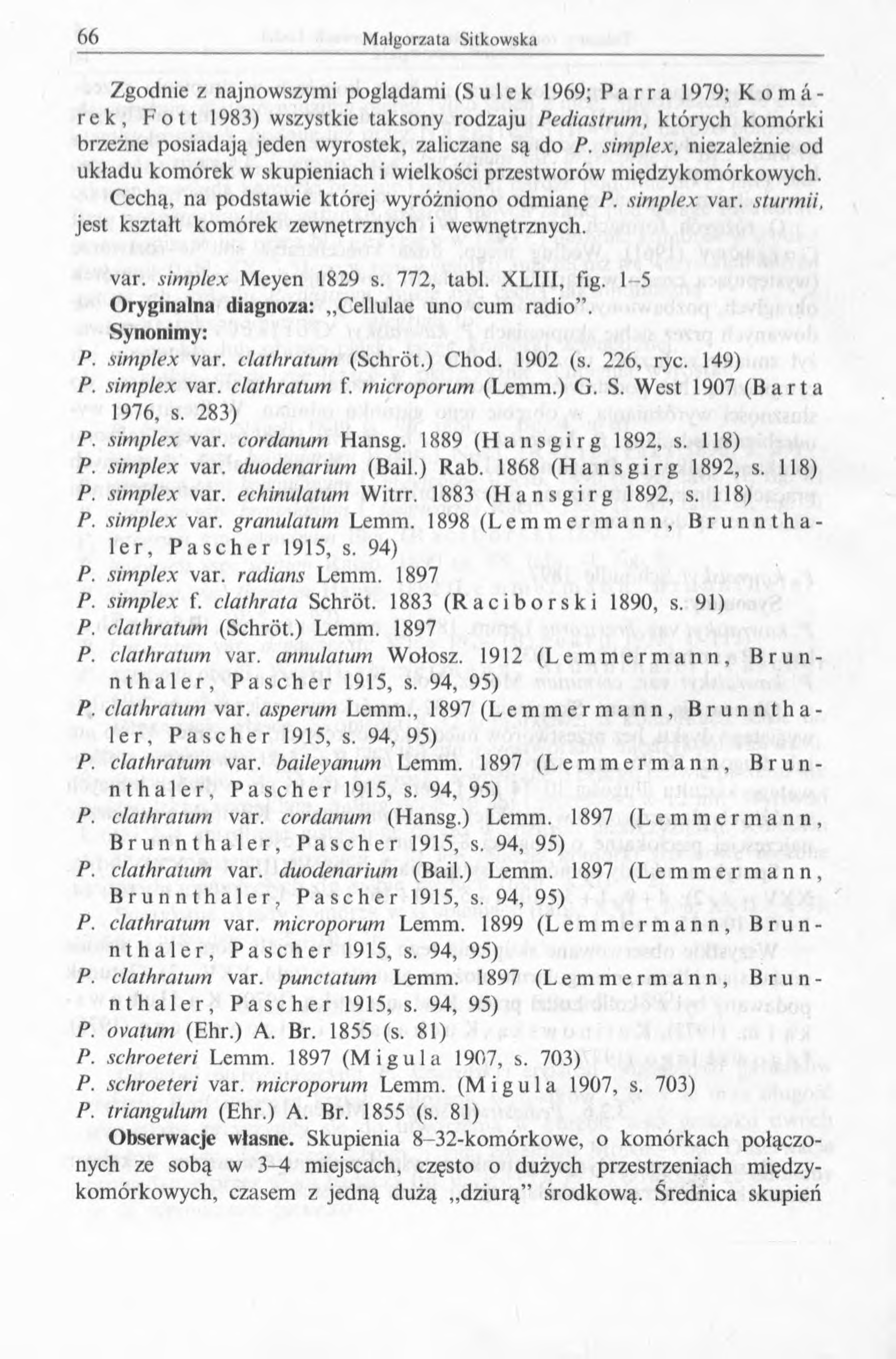 Zgodnie z najnowszymi poglądami (Sulek 1969; P a r r a 1979; K o m a - rek, Fott 1983) wszystkie taksony rodzaju Pediastrum, których komórki brzeżne posiadają jeden wyrostek, zaliczane są do P.