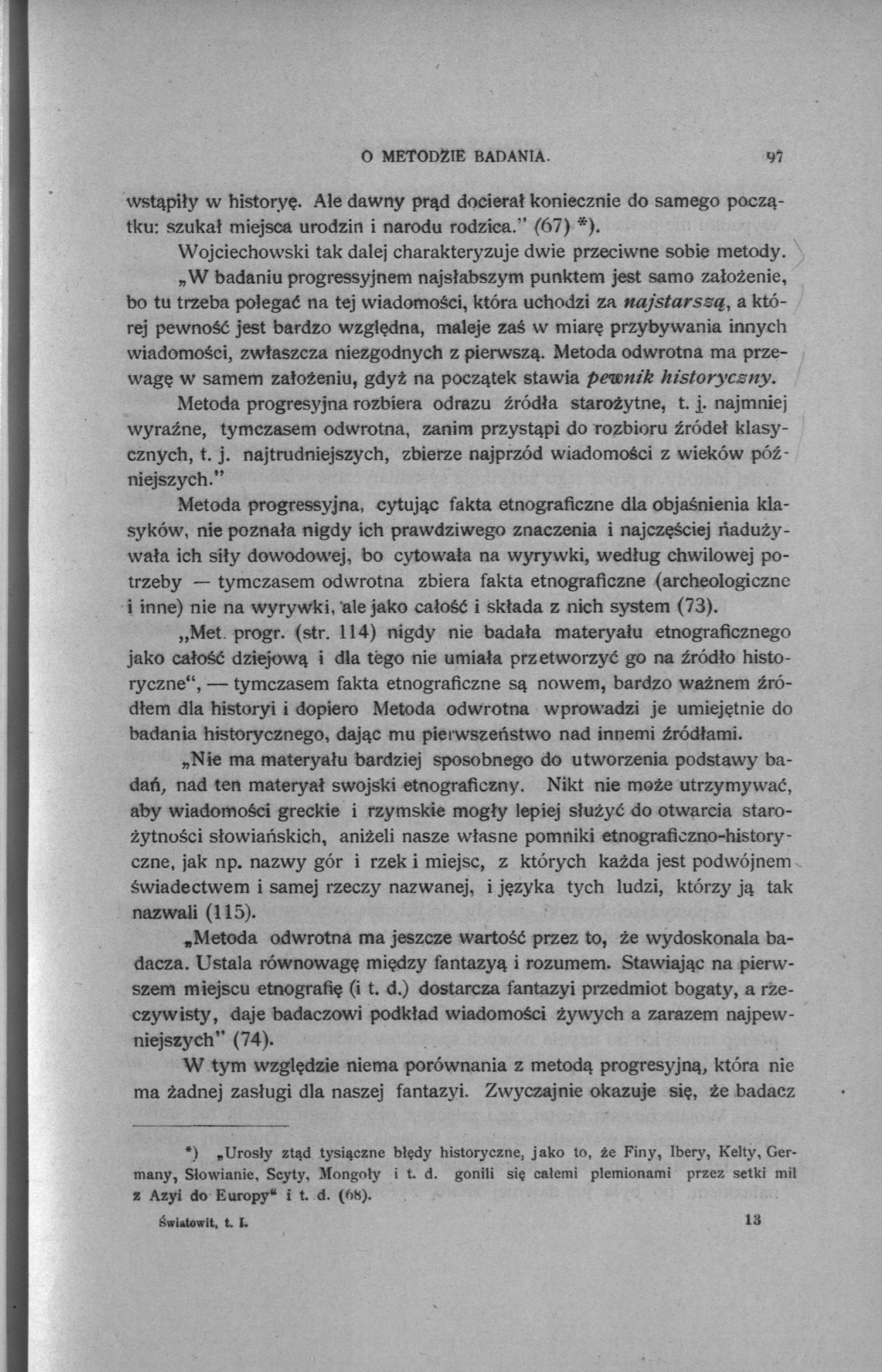 96 O METODZIE BADANIA. wstąpiły w historyę. Ale dawny prąd docierał koniecznie do samego początku: szukał miejsca urodzin i narodu rodzica." (67) *).