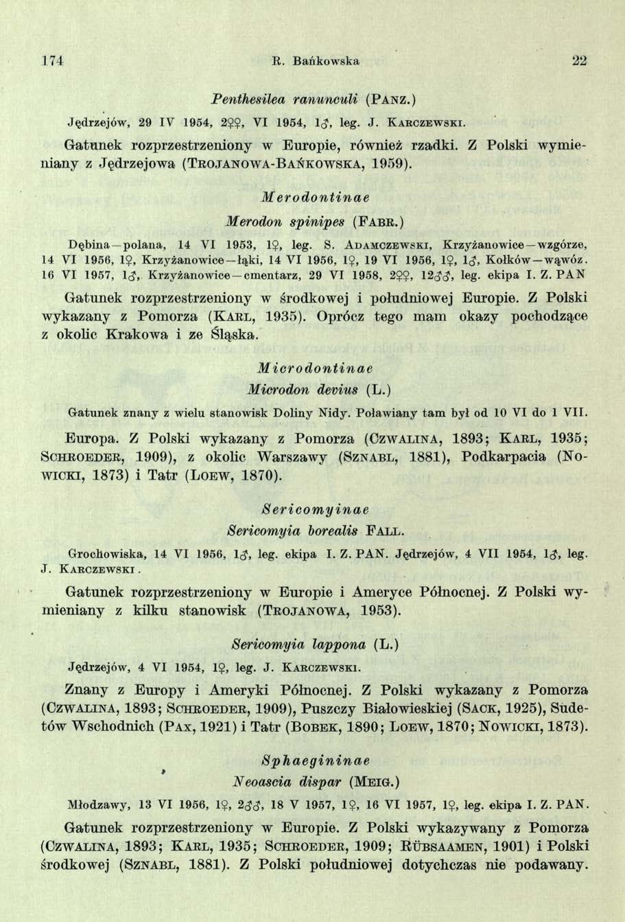 174 R. Bańkowska 22 Penthesilea ranunculi ( P a n z.) Jędrzejów, 29 1 7 1954, 2<j>?, VI 1954, 1$, leg. J. K a rczew ski. G atunek rozprzestrzeniony w Europie, również rzadki.