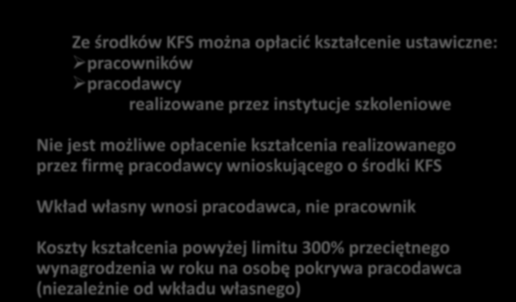 reguły korzystania Ze środków KFS można opłacić kształcenie ustawiczne: pracowników pracodawcy realizowane przez instytucje szkoleniowe Nie jest możliwe opłacenie kształcenia realizowanego przez