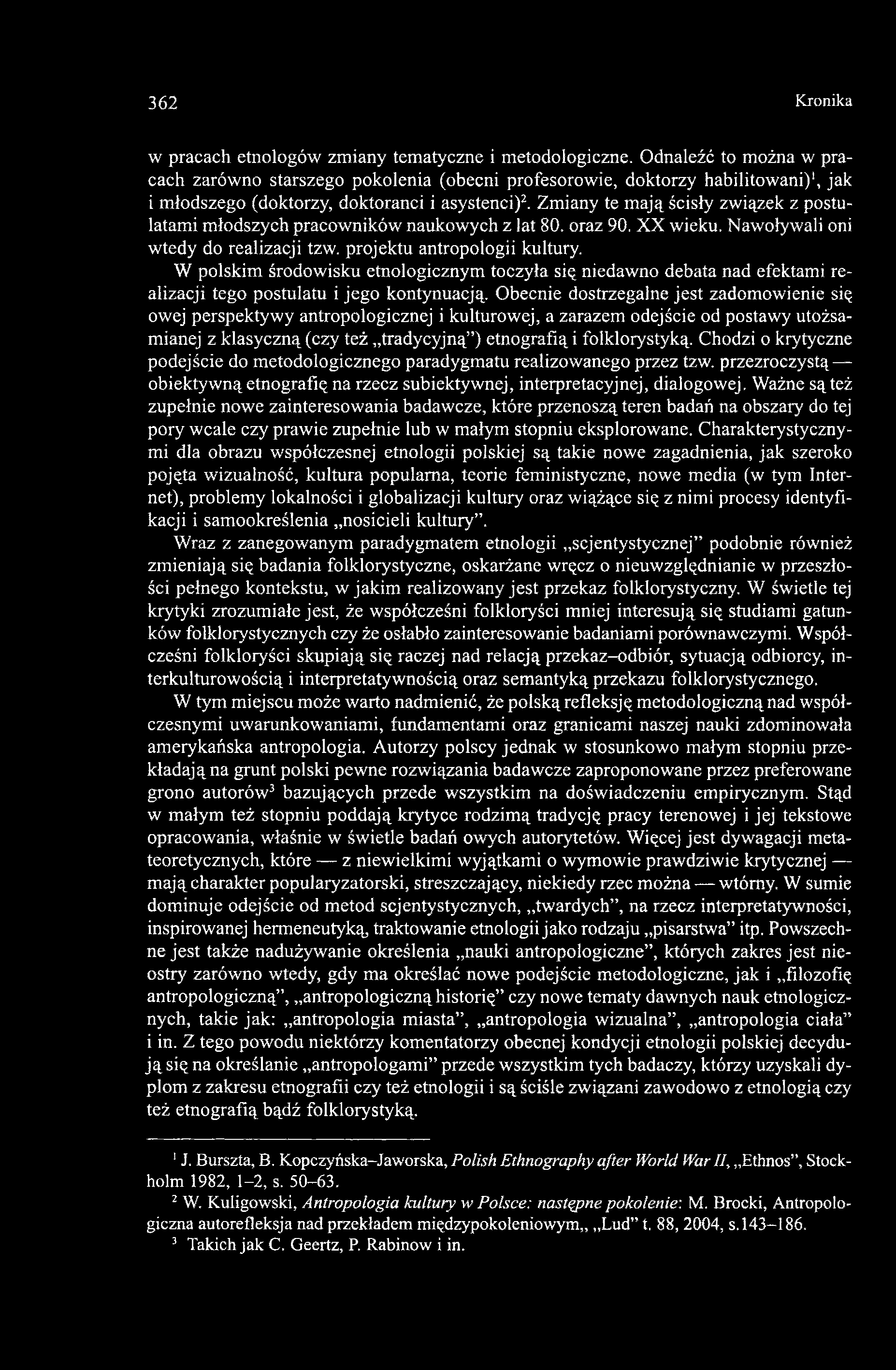 Zmiany te mają ścisły związek z postulatami młodszych pracowników naukowych z lat 80. oraz 90. XX wieku. Nawoływali oni wtedy do realizacji tzw. projektu antropologii kultury.