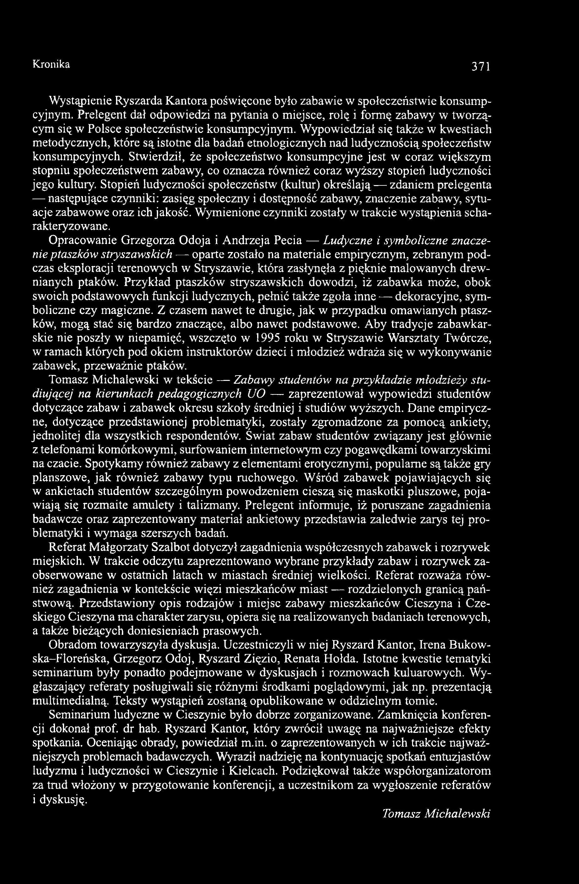 Wypowiedział się także w kwestiach metodycznych, które są istotne dla badań etnologicznych nad ludycznością społeczeństw konsumpcyjnych.
