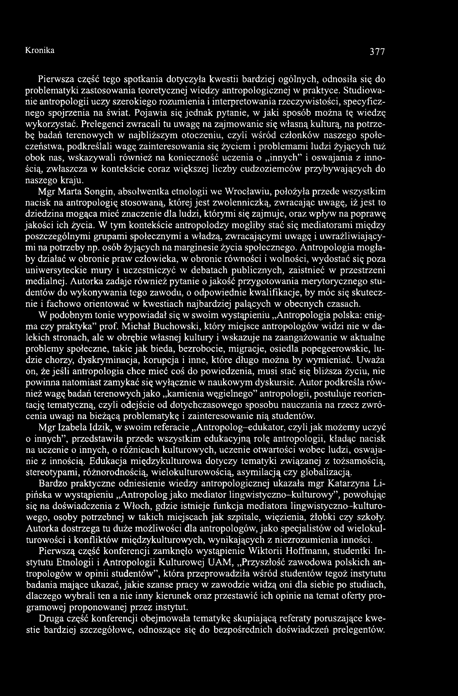 Prelegenci zwracali tu uwagę na zajmowanie się własną kulturą, na potrzebę badań terenowych w najbliższym otoczeniu, czyli wśród członków naszego społeczeństwa, podkreślali wagę zainteresowania się
