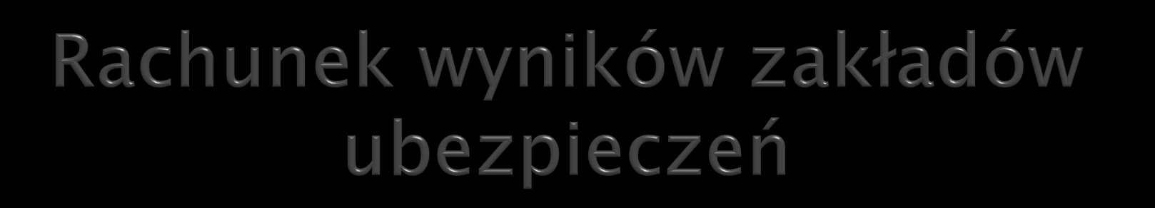 Rachunek wyników zakładów ubezpieczeń ma dwuczłonową strukturę: I.