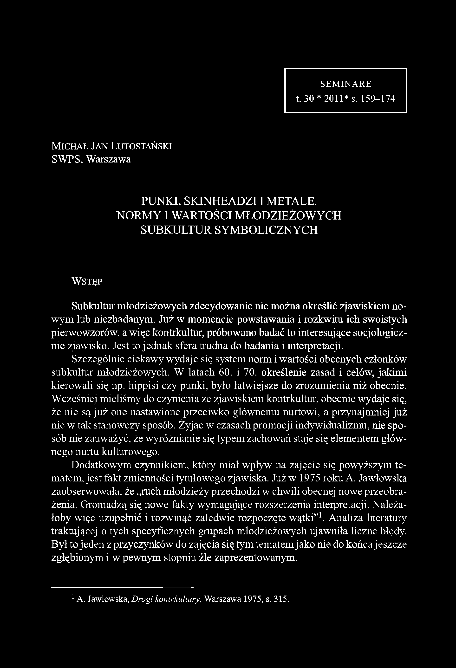 Już w momencie powstawania i rozkwitu ich swoistych pierwowzorów, a więc kontrkultur, próbowano badać to interesujące socjologicznie zjawisko. Jest to jednak sfera trudna do badania i interpretacji.