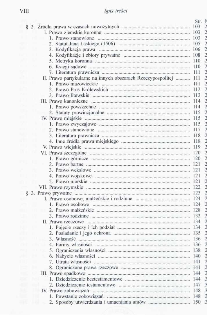 VIII Spis treści Str. 2. Źródła prawa w czasach nowożytnych 103 I. Prawo ziemskie koronne 103 1. Prawo stanowione 103 2. Statut Jana Łaskiego (1506) 105 3. Kodyfikacja prawa 106 4.