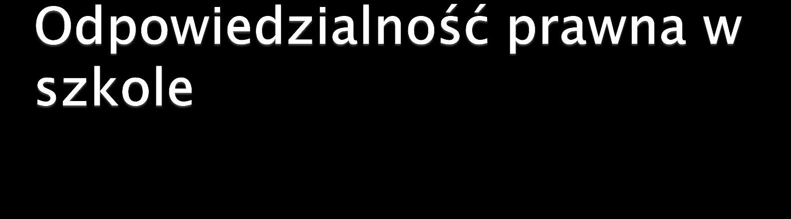 Podstawy prawne odpowiedzialności cywilnej i karnej są takie same dla wszystkich pracowników szkoły, bez względu na charakter zatrudnienia.