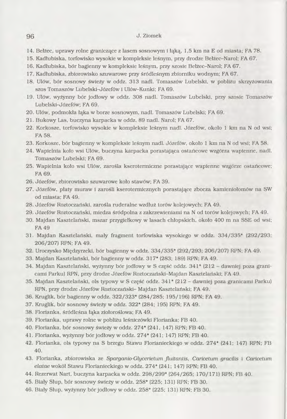 9 6 J. Ziomek 14. Bełżec, upraw y rolne graniczące z lasem sosnowym i łąką, 1,5 km n a E od m iasta; FA 78. 15. K adłubiska, torfowisko wysokie w kom pleksie leśnym, przy drodze Bełżec-Narol; FA 67.