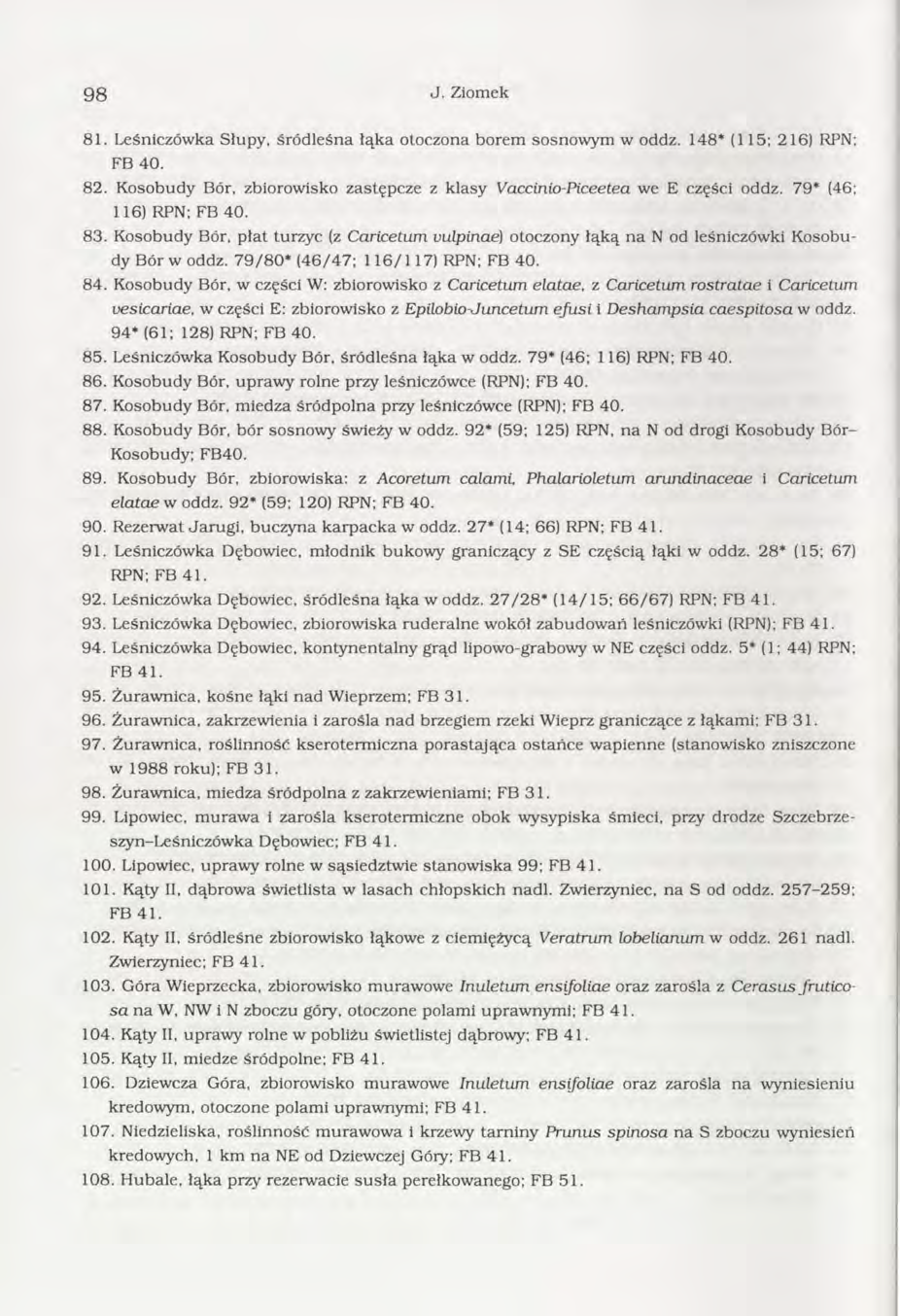 9 8 J. Ziomek 81. Leśniczówka Slupy, śródleśna łąka otoczona borem sosnow ym w oddz. 148* (115; 216) RPN; FB 40. 82. Kosobudy Bór, zbiorowisko zastępcze z klasy Vaccinio-Piceetea we E części oddz.