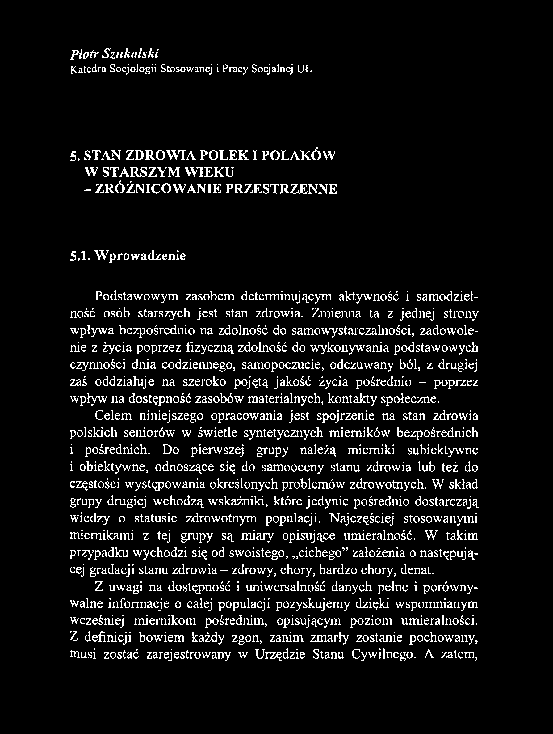 Celem niniejszego opracowania jest spojrzenie na stan zdrowia polskich seniorów w świetle syntetycznych mierników bezpośrednich i pośrednich.