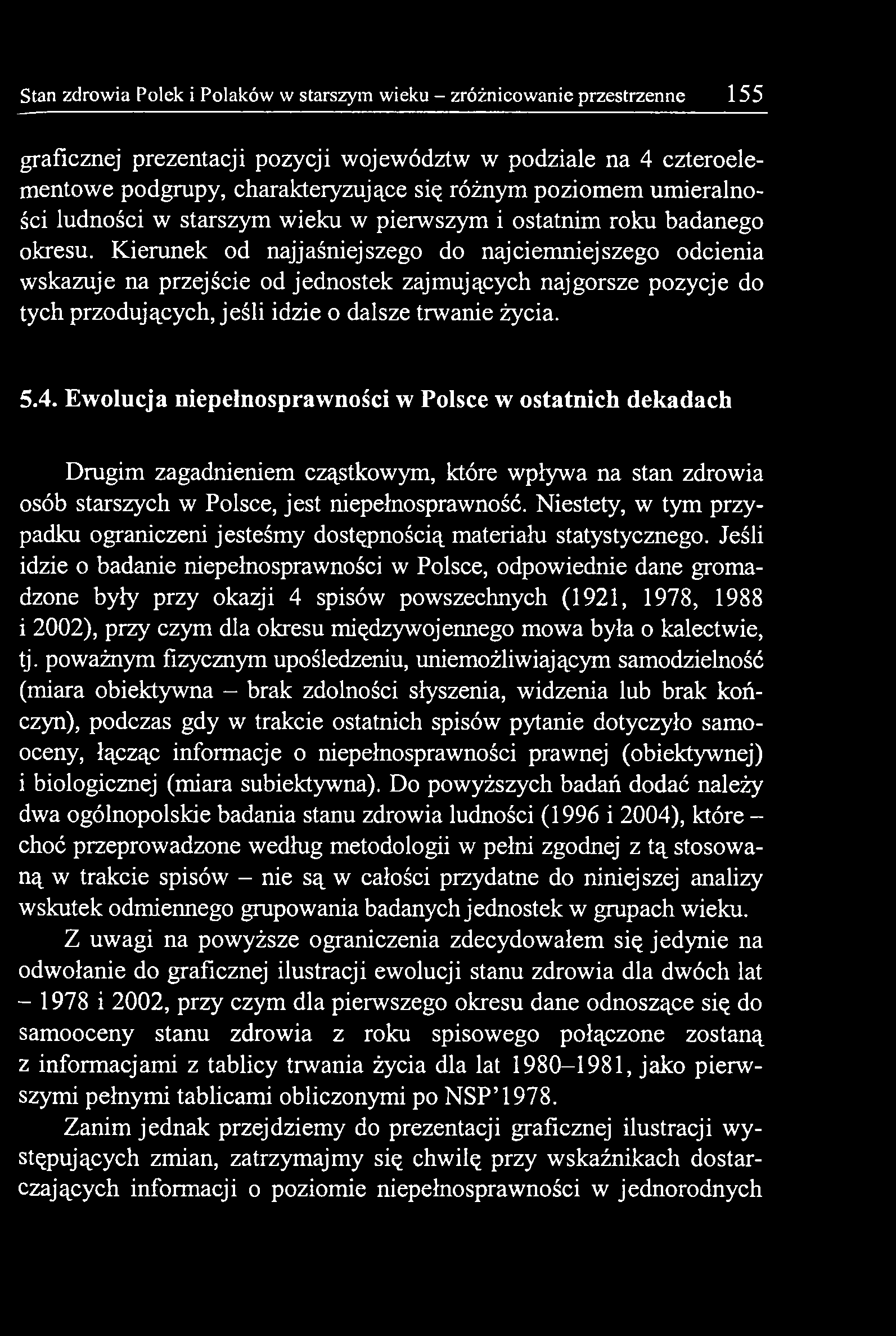 Niestety, w tym przypadku ograniczeni jesteśmy dostępnością materiału statystycznego.