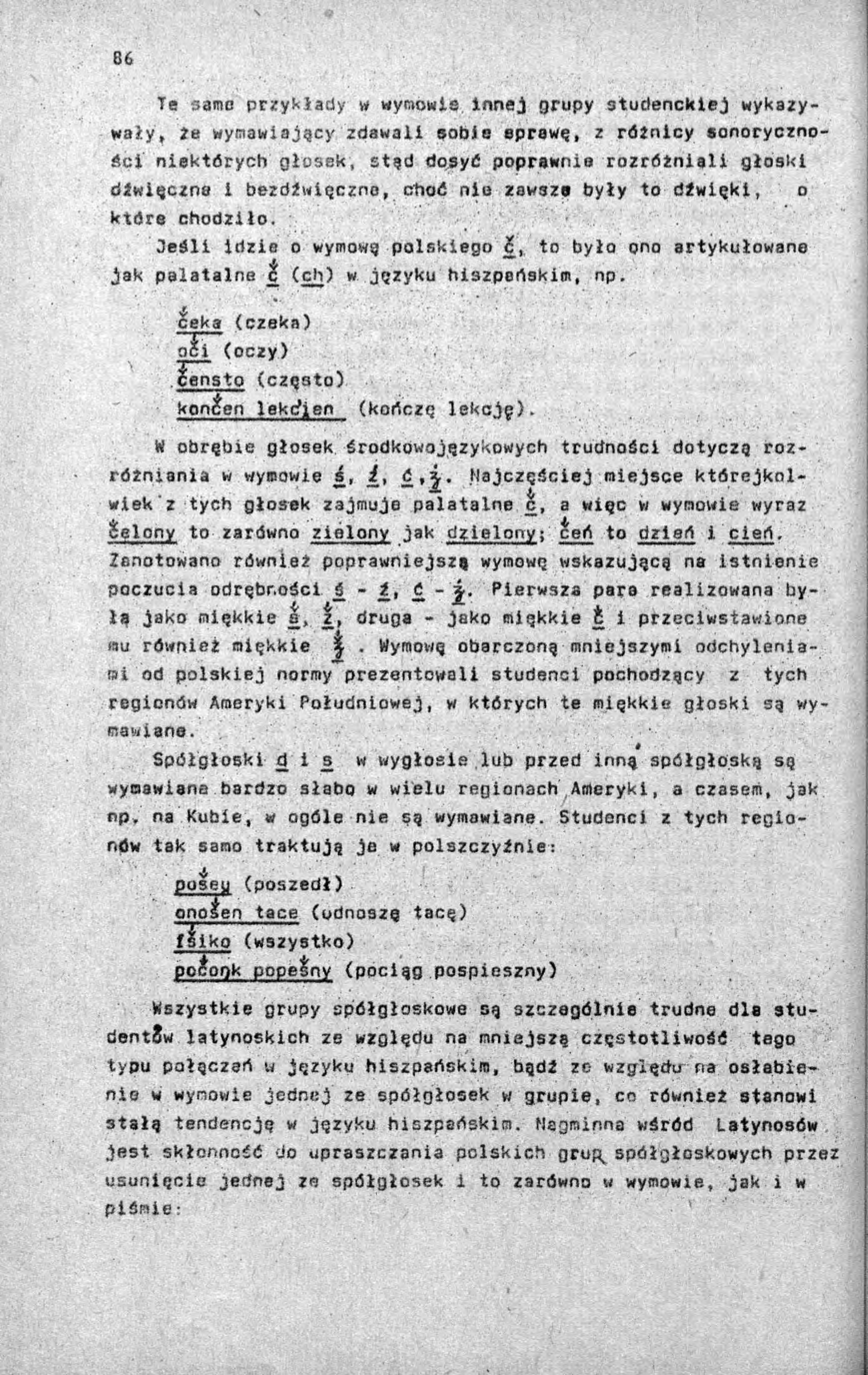 Te same przykłady w wymowie innej grupy studenckiej wykazywały, Ze wymawiający zdawali sobie sprawę, z różnicy sonorycznofici niektórych głosek, stąd dosyć poprawnie rozróżniali głoski dźwięczno i