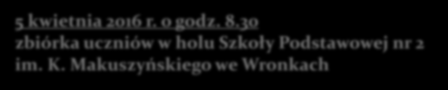 Wytyczne dla uczniów: 5 kwietnia 2016 r. o godz. 8.