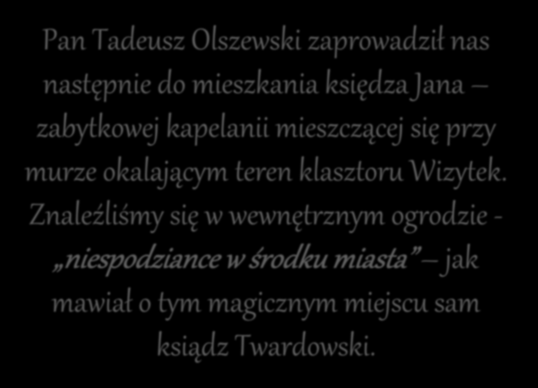 Pan Tadeusz Olszewski zaprowadził nas następnie do mieszkania księdza Jana zabytkowej kapelanii mieszczącej się przy murze okalającym teren