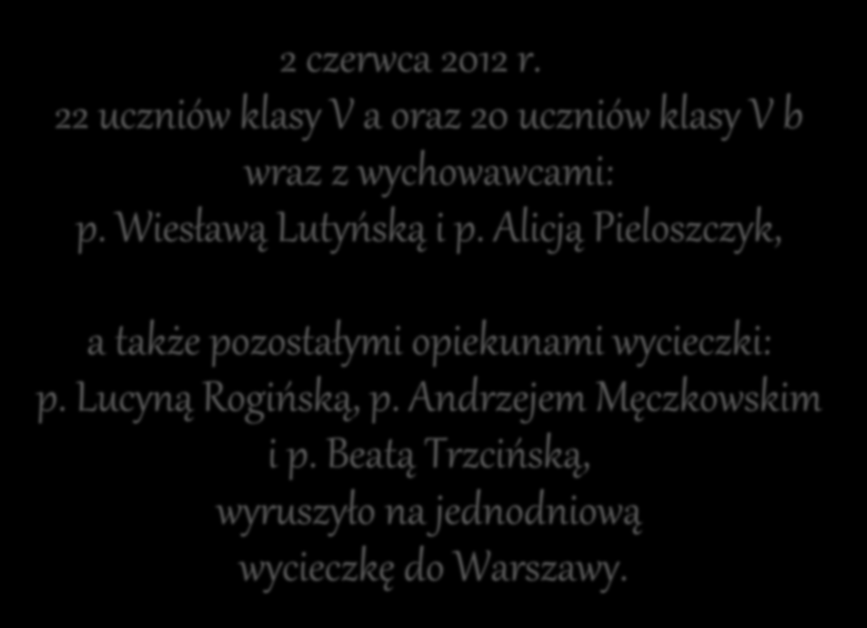 2 czerwca 2012 r. 22 uczniów klasy V a oraz 20 uczniów klasy V b wraz z wychowawcami: p. Wiesławą Lutyńską i p.