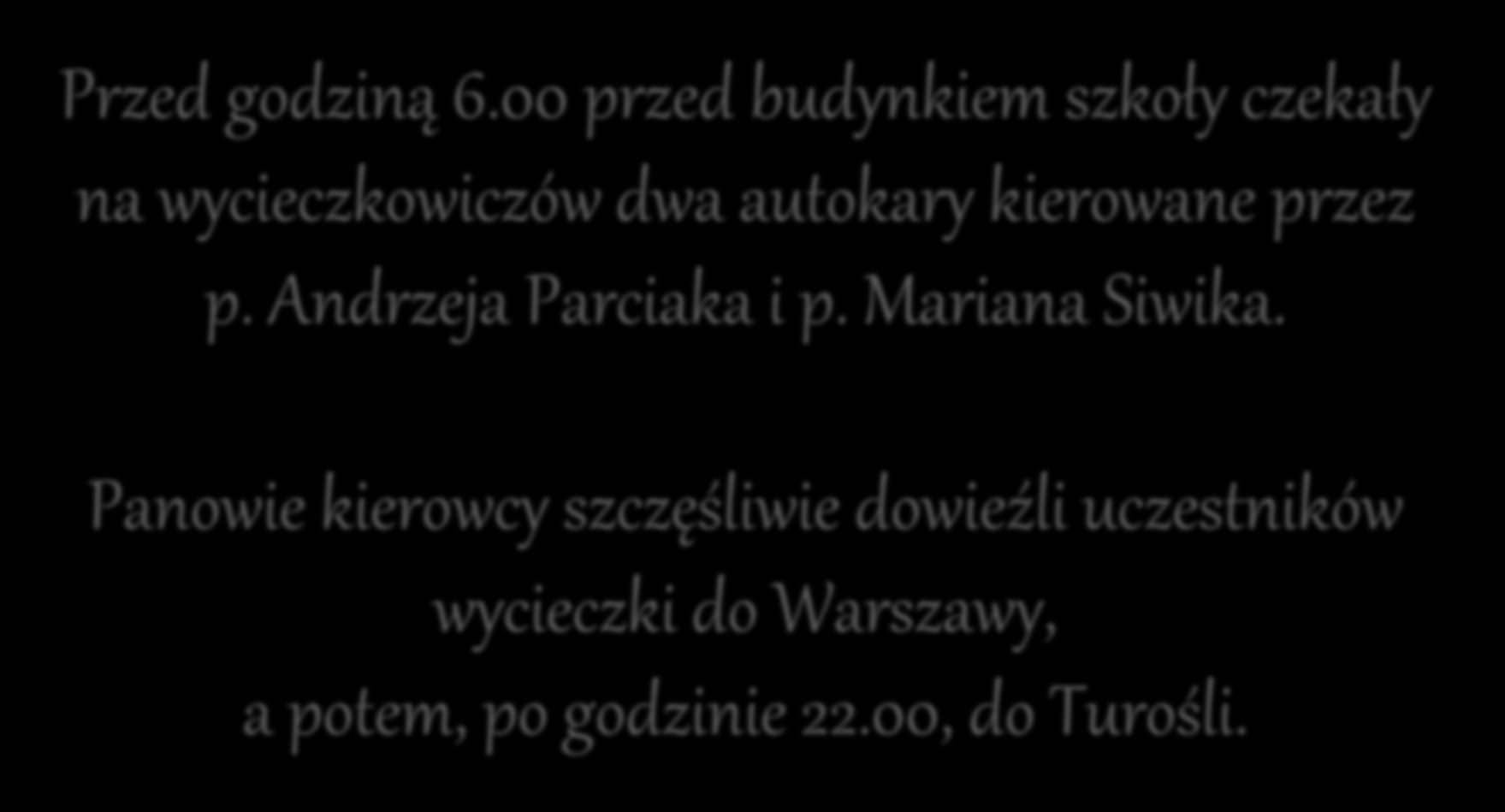 Przed godziną 6.00 przed budynkiem szkoły czekały na wycieczkowiczów dwa autokary kierowane przez p. Andrzeja Parciaka i p.