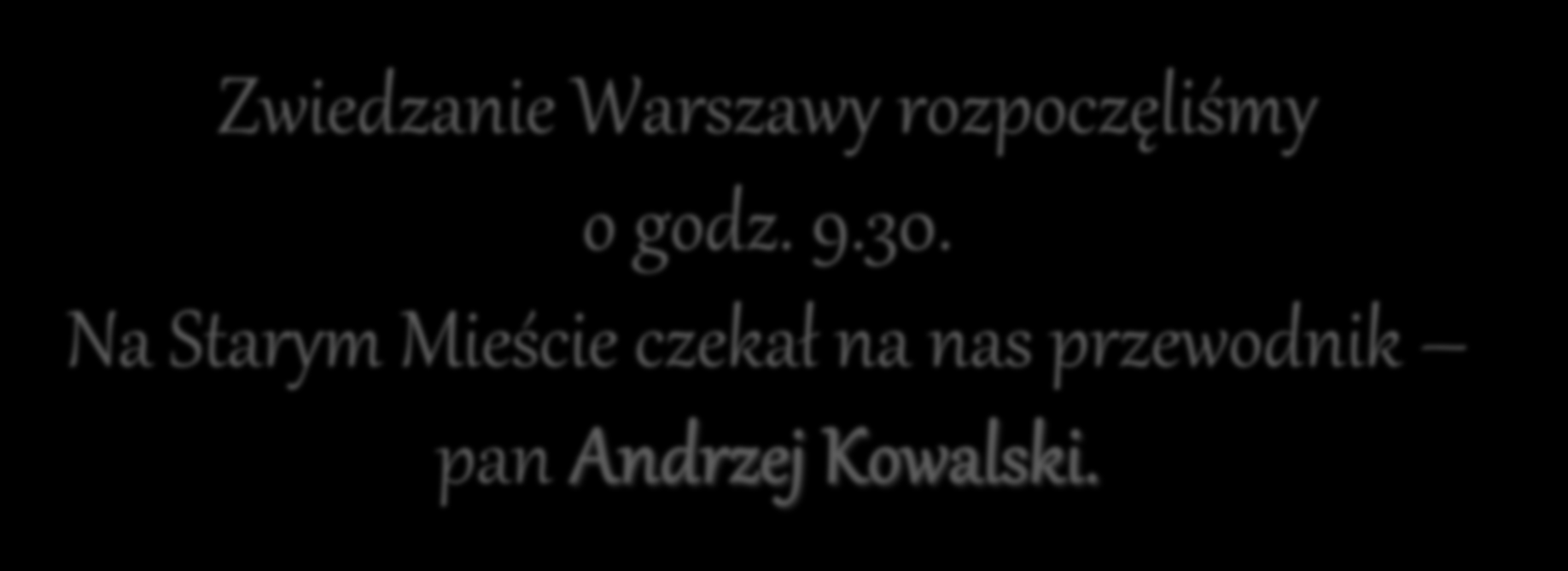 Zwiedzanie Warszawy rozpoczęliśmy o godz. 9.30.