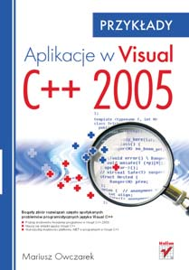 Aplikacje w Visual C++ 2005. Przyk³ady Autor: Mariusz Owczarek ISBN: 978-83-246-0875-1 Format: B5, stron: 216 Wydawnictwo Helion ul. Koœciuszki 1c 44-100 Gliwice tel.