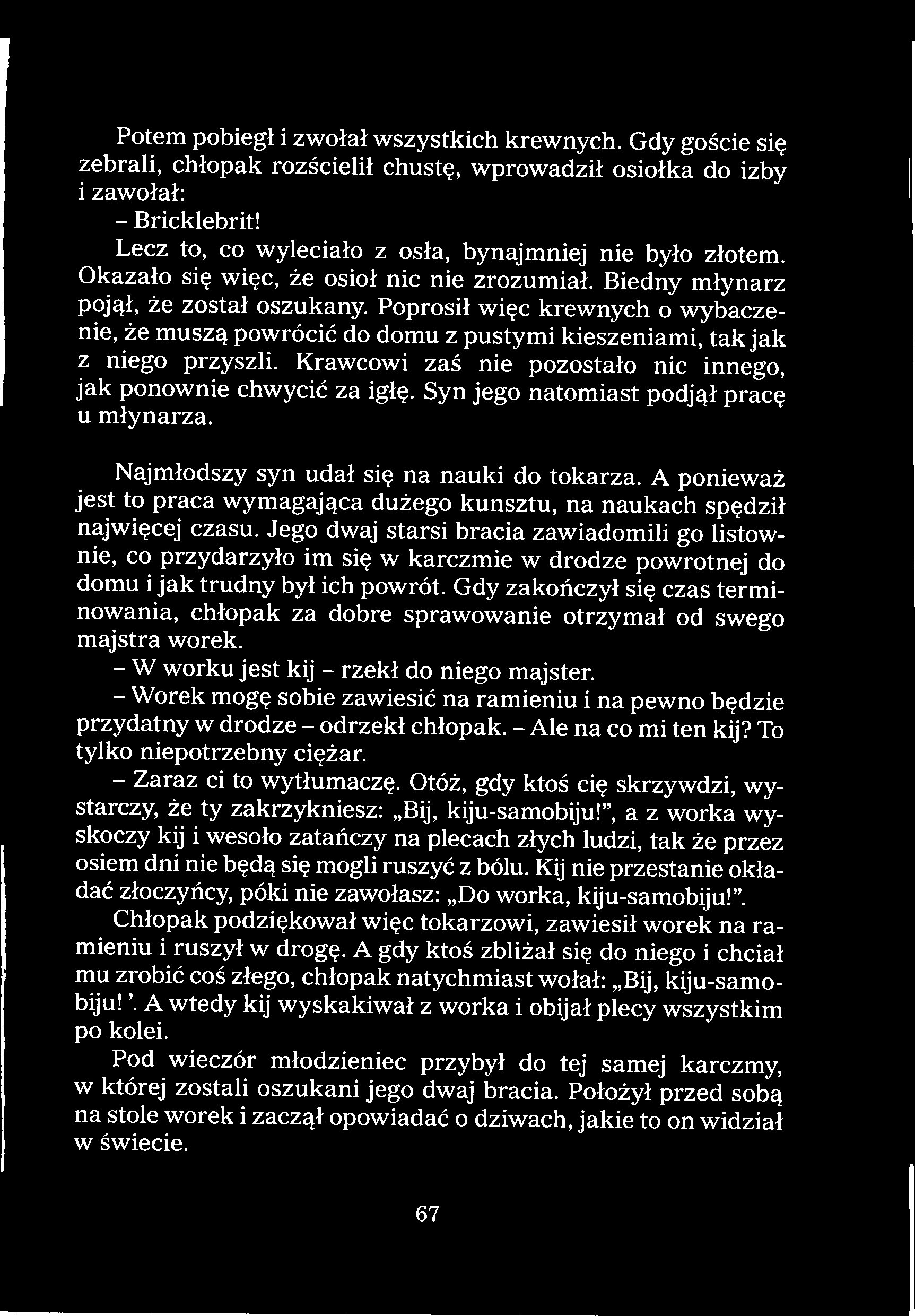 Poprosił więc krewnych o wybaczenie, że muszą powrócić do domu z pustymi kieszeniami, tak jak z niego przyszli. Krawcowi zaś nie pozostało nic innego, jak ponownie chwycić za igłę.