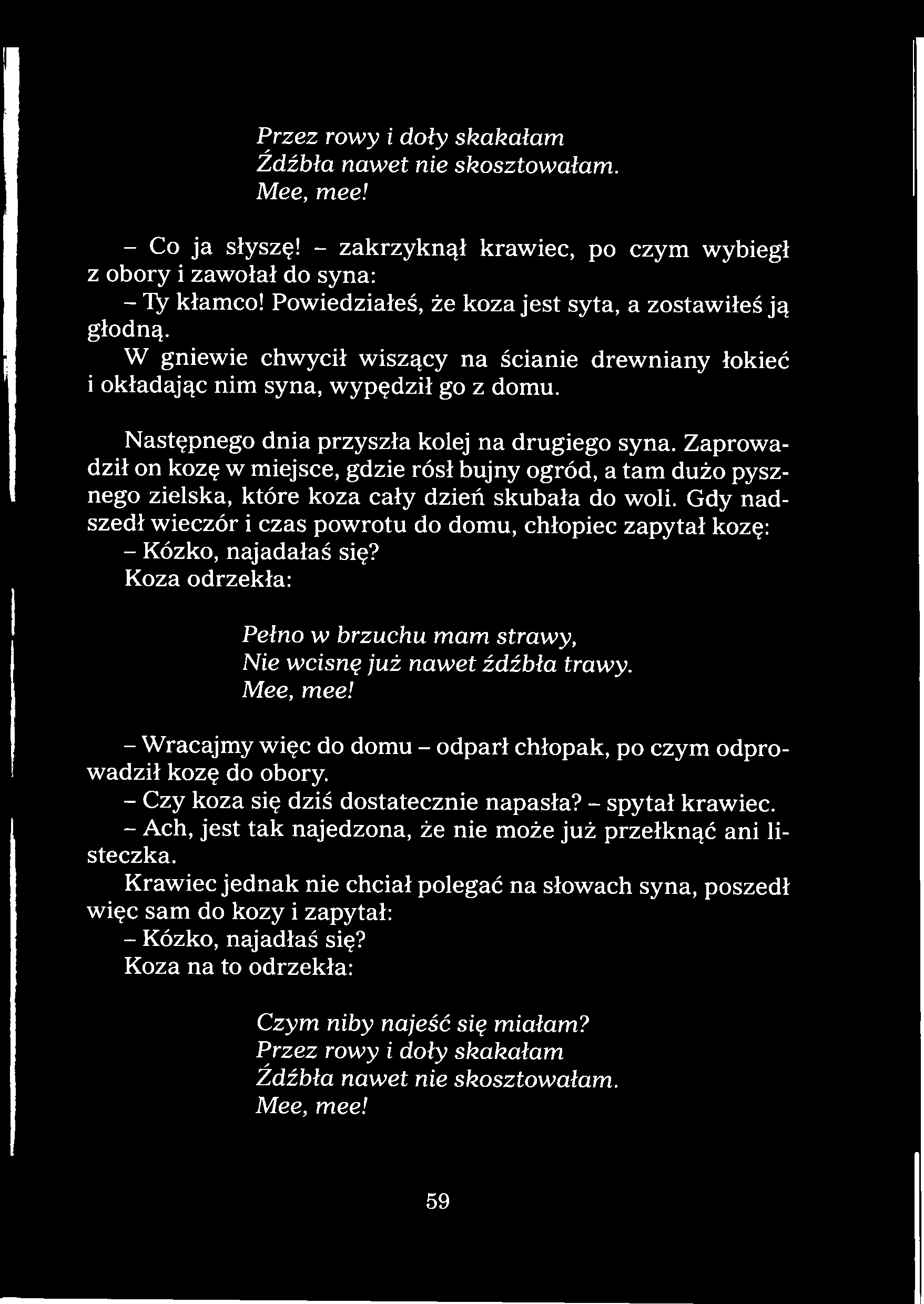 - Wracajmy więc do domu - odparł chłopak, po czym odprowadził kozę do obory. - Czy koza się dziś dostatecznie napasła? - spytał krawiec.