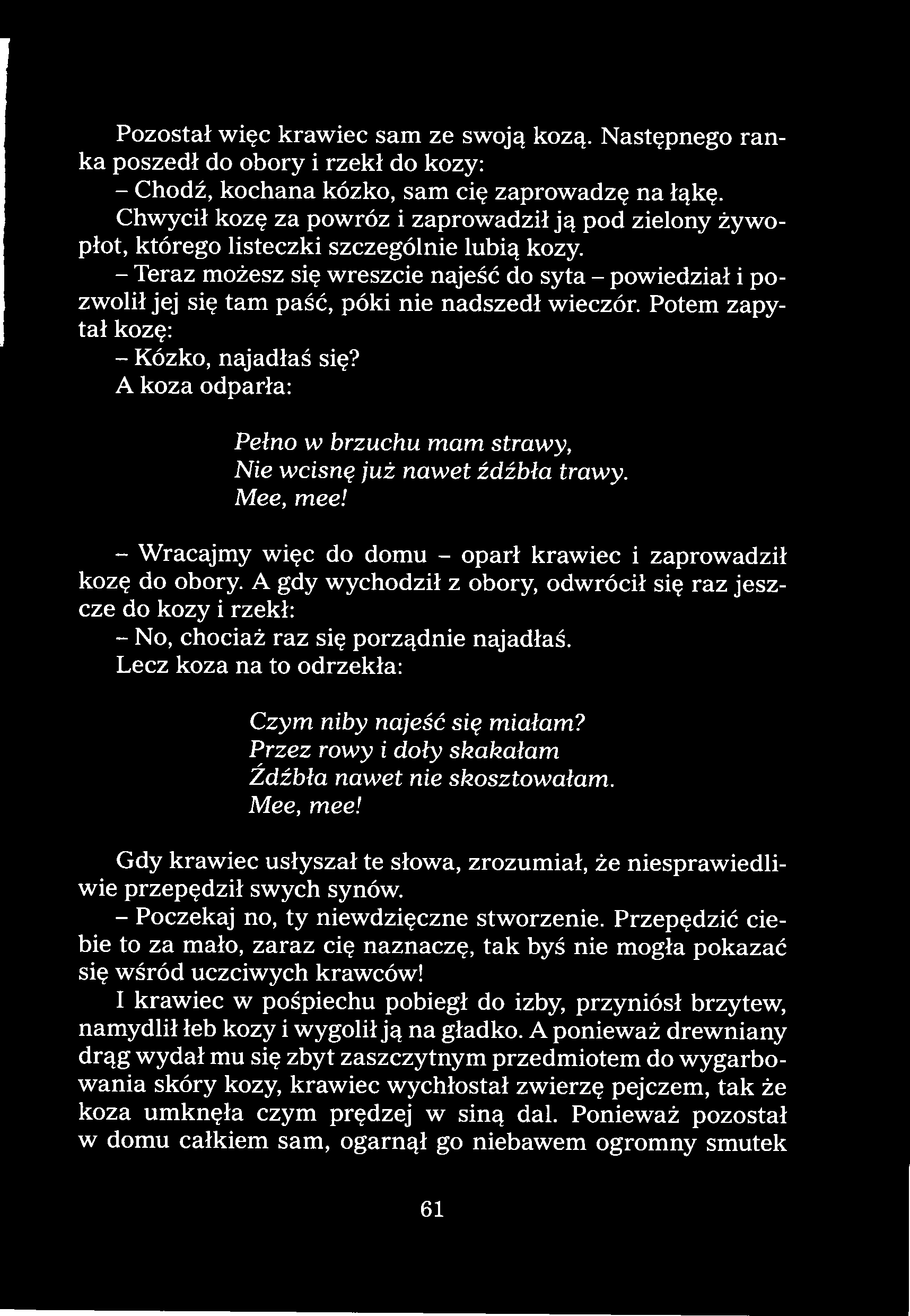 - Teraz możesz się wreszcie najeść do syta - powiedział i pozwolił jej się tam paść, póki nie nadszedł wieczór. Potem zapytał kozę: - Kózko, najadłaś się?