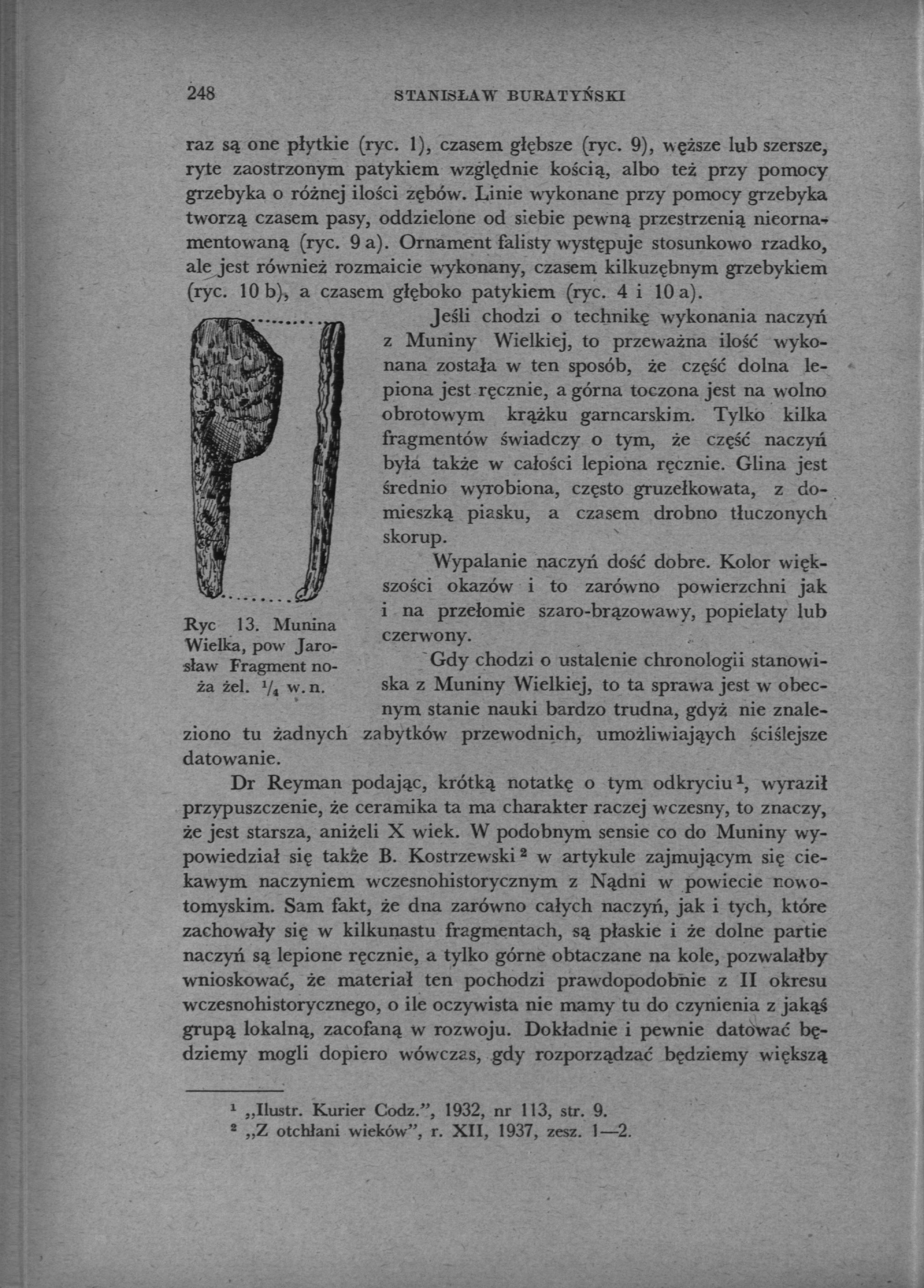 248 STANISŁAW BURATYŃSKI raz są one płytkie (rye. 1), czasem głębsze (ryc. 9), węższe lub szersze, ryte zaostrzonym, patykiem względnie kością, albo też przy pomocy grzebyka o różnej ilości zębów.