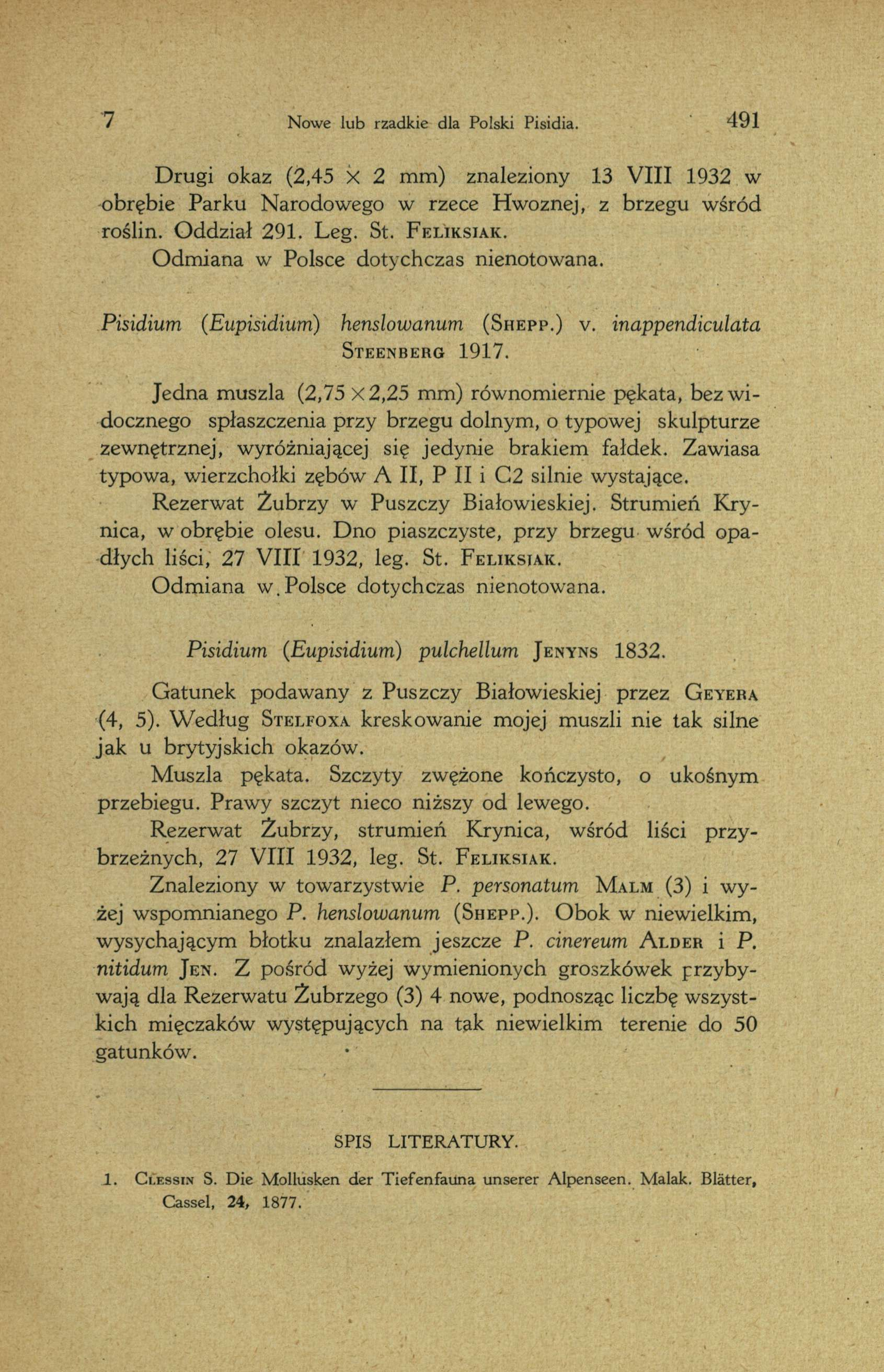 7 Nowe lub rzadkie dla Polski Pisidia. 491 Drugi okaz (2,45 X 2 mm) znaleziony 13 VIII 1932 w obrębie Parku Narodowego w rzece Hwoznej, z brzegu wśród roślin. Oddział 291. Leg. St. F eliksiak.