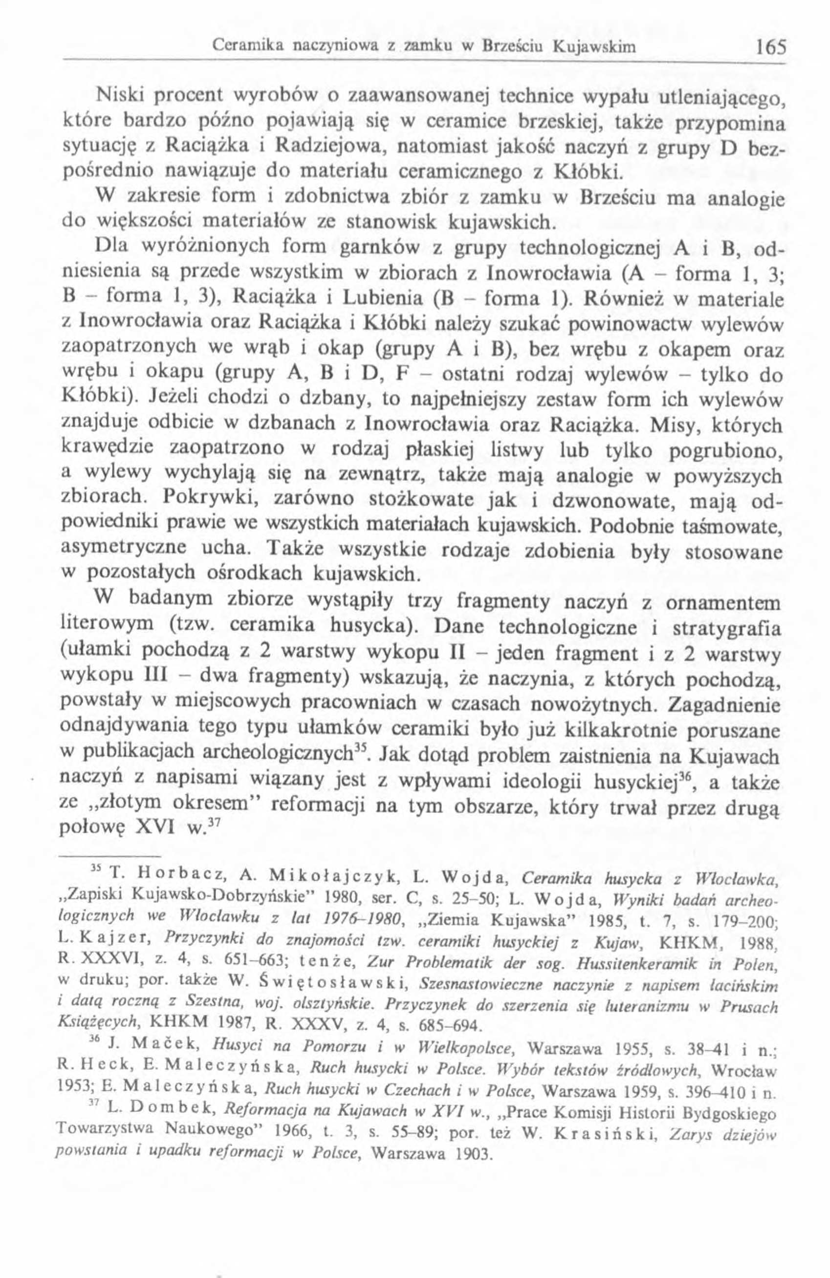 Niski procent wyrobów o zaawansowanej technice wypału utleniającego, które bardzo późno pojawiają się w ceramice brzeskiej, także przypom ina sytuację z R aciążka i R adziejow a, natom iast jakość