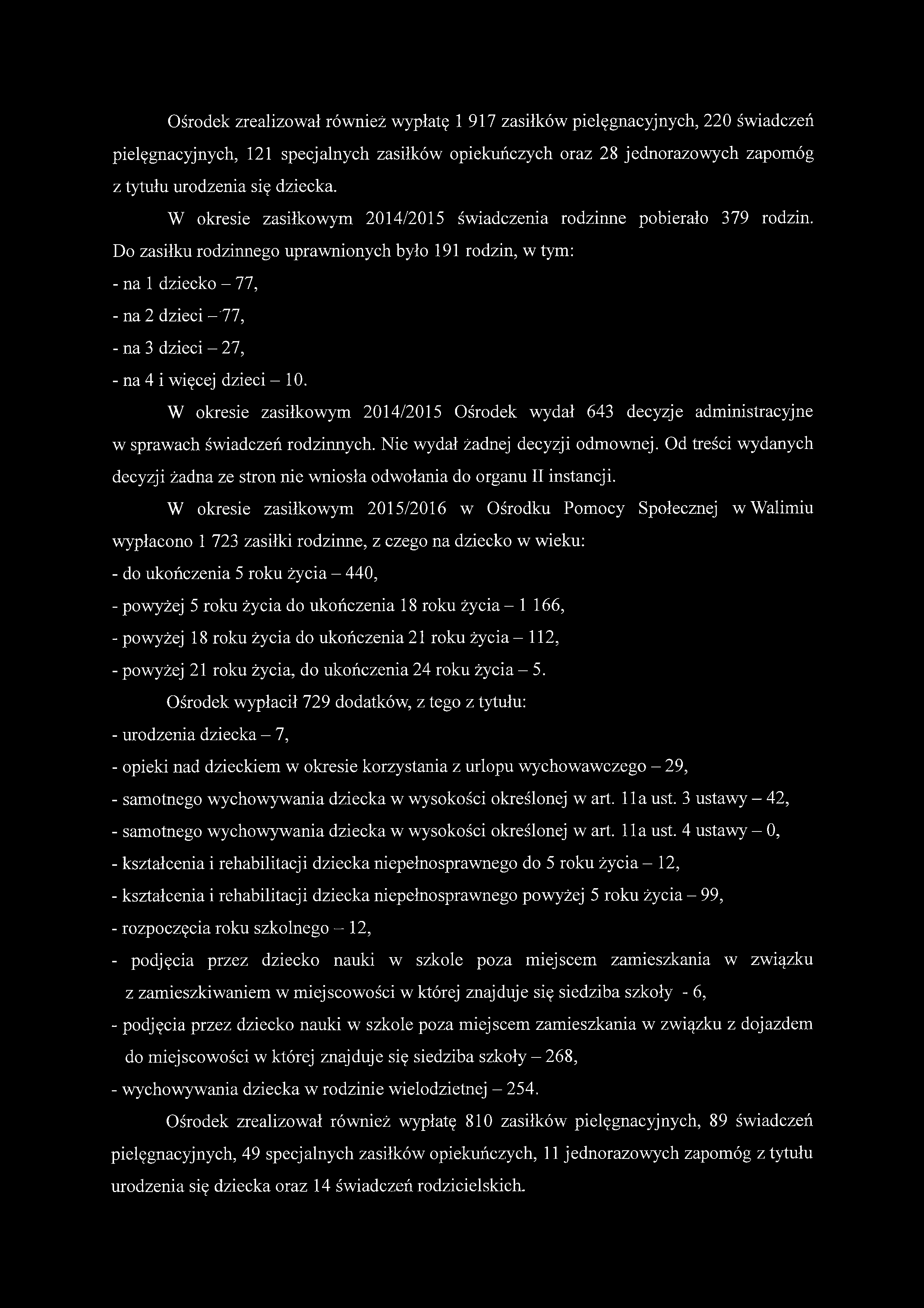 Do zasiłku rodzinnego uprawnionych było 191 rodzin, w tym: - na 1 dziecko - 77, - na 2 dzieci -'77, - na 3 dzieci - 27, - na 4 i więcej dzieci - 10.