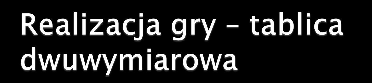 Do tej pory używaliśmy tablic jednowymiarowych (tożsamych z pojęciem wektora). Ale do gry w statki potrzebna jest plansza 10 x 10 (czyli dwu wymiarowa). Z pomocą przychodzą tablice wielowymiarowe.