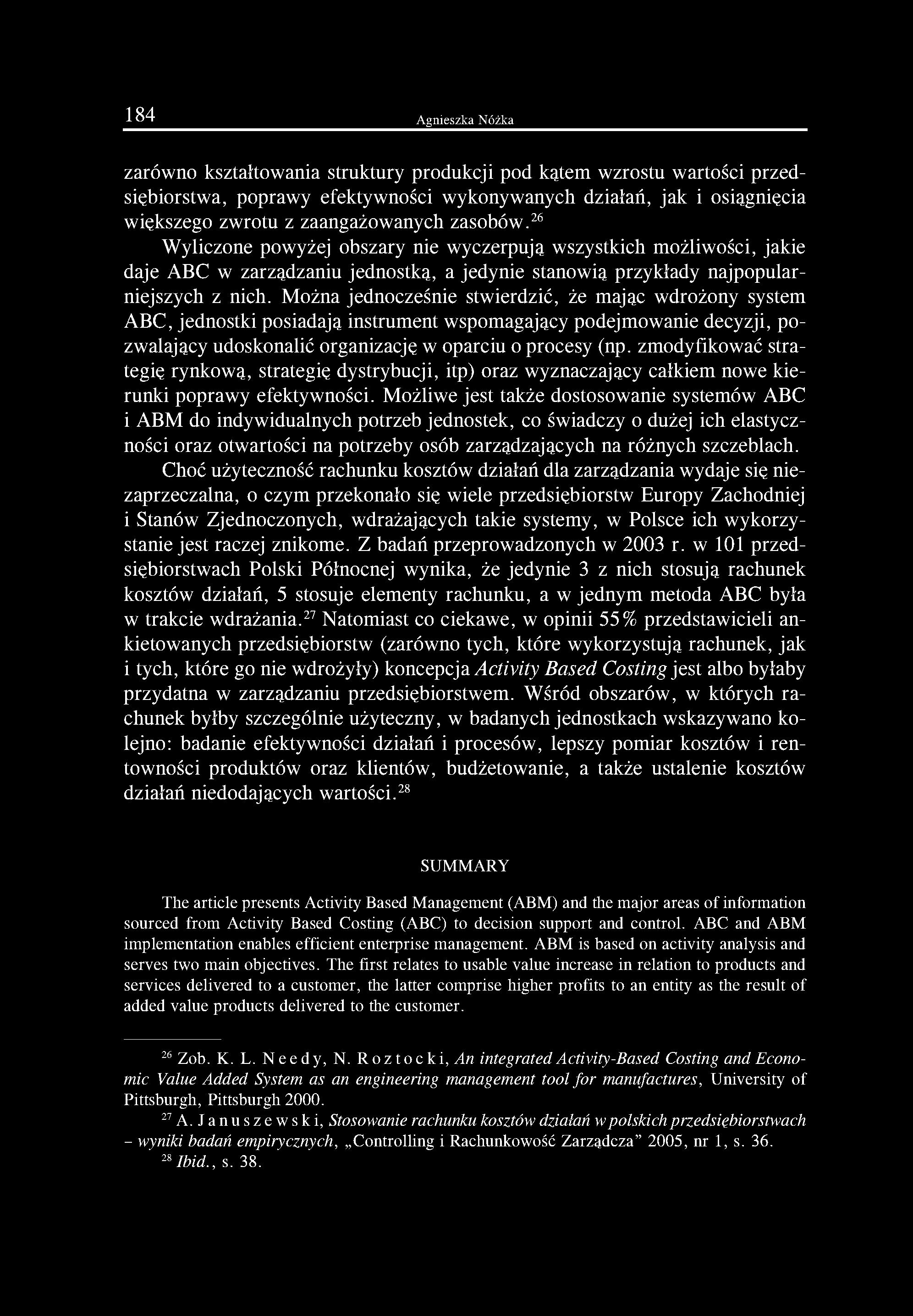 Można jednocześnie stwierdzić, że mając wdrożony system ABC, jednostki posiadają instrument wspomagający podejmowanie decyzji, pozwalający udoskonalić organizację w oparciu o procesy (np.