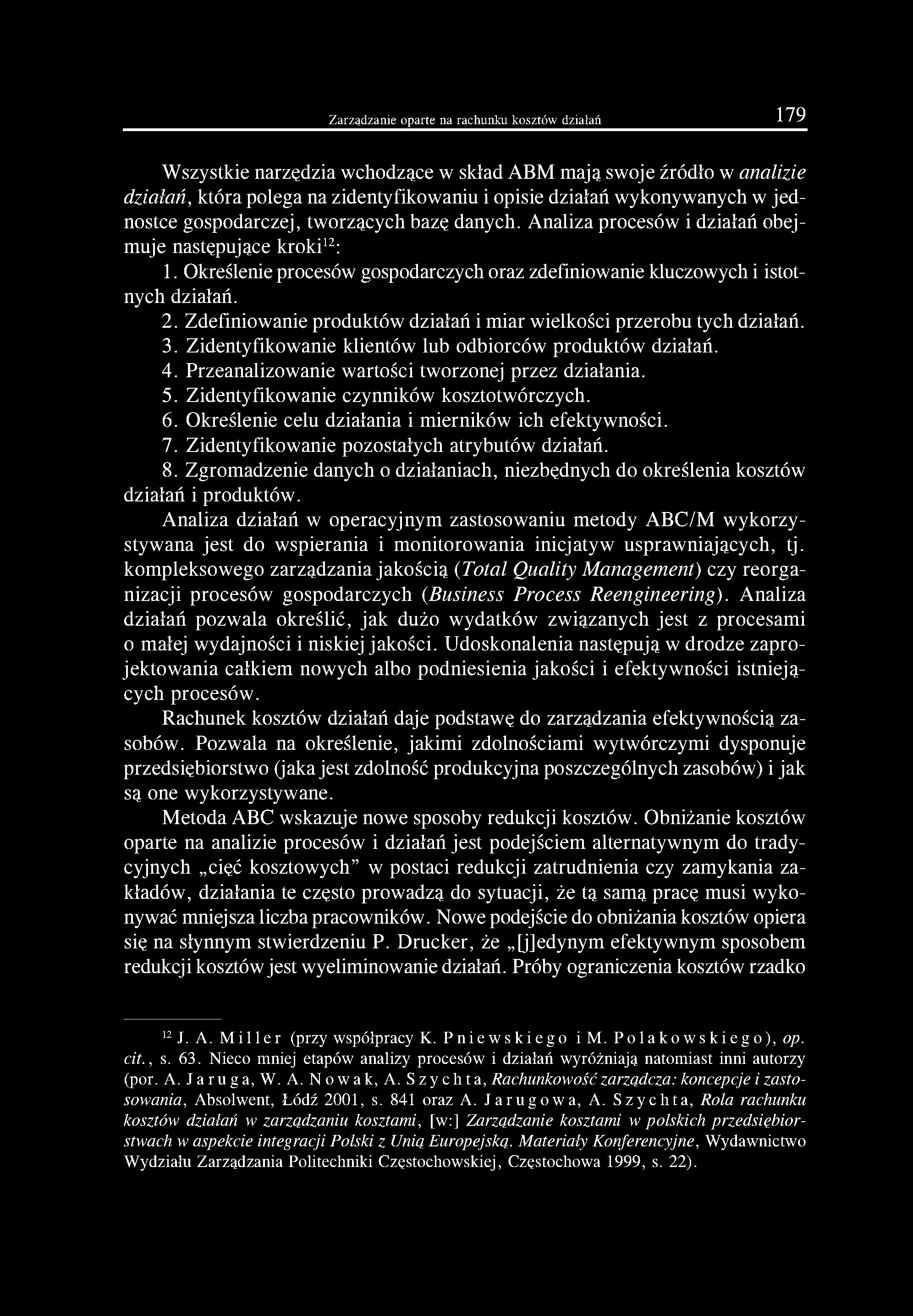 Zdefiniowanie produktów działań i miar wielkości przerobu tych działań. 3. Zidentyfikowanie klientów lub odbiorców produktów działań. 4. Przeanalizowanie wartości tworzonej przez działania. 5.