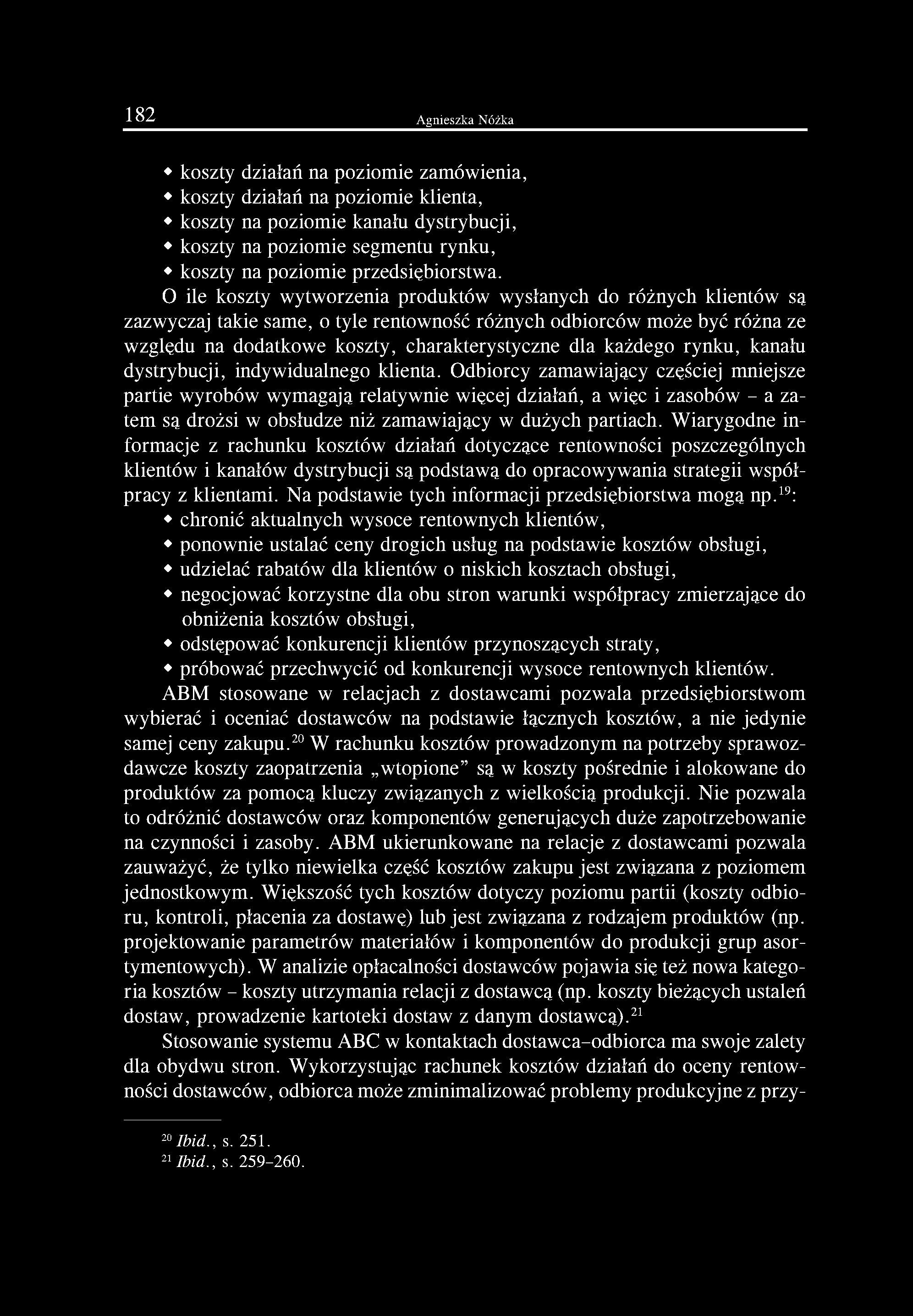O ile koszty wytworzenia produktów wysłanych do różnych klientów są zazwyczaj takie same, o tyle rentowność różnych odbiorców może być różna ze względu na dodatkowe koszty, charakterystyczne dla
