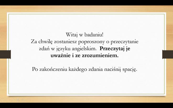 Przetwarzanie fleksji 135 Pięć pierwszych zdań próbnych nie weszło do analizy; stanowiły one swego rodzaju rozgrzewkę i pozwoliły uczestnikom przyzwyczaić się do formy badania.