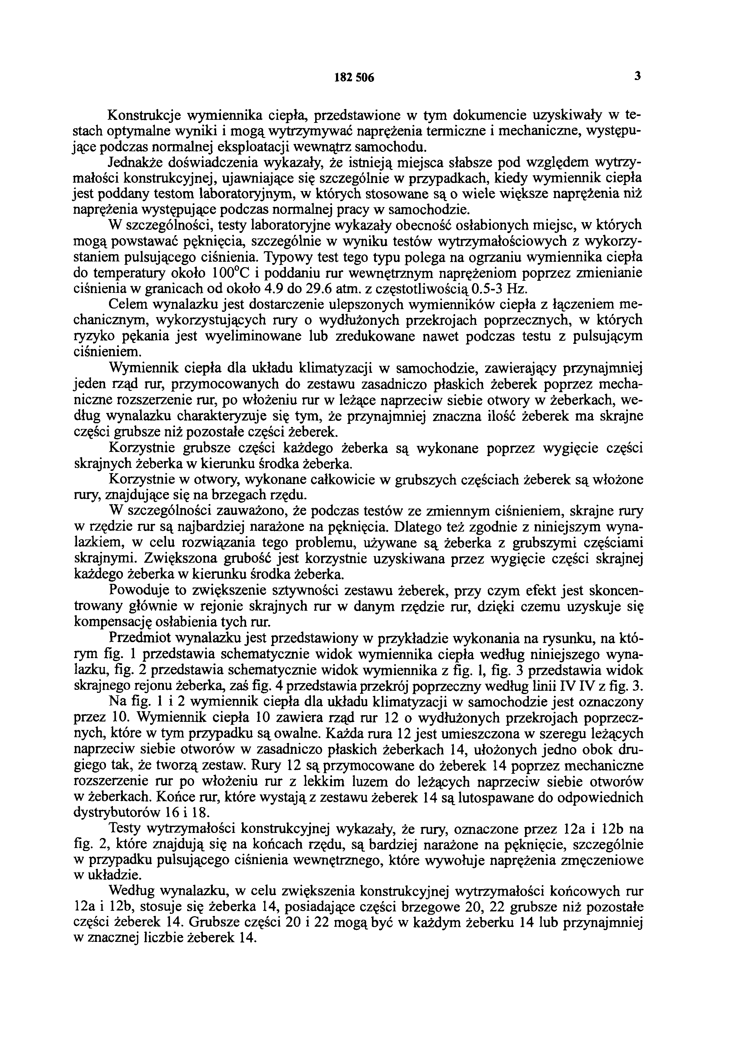 182 506 3 Konstrukcje wymiennika ciepła, przedstawione w tym dokumencie uzyskiwały w testach optymalne wyniki i mogą wytrzymywać naprężenia termiczne i mechaniczne, występujące podczas normalnej