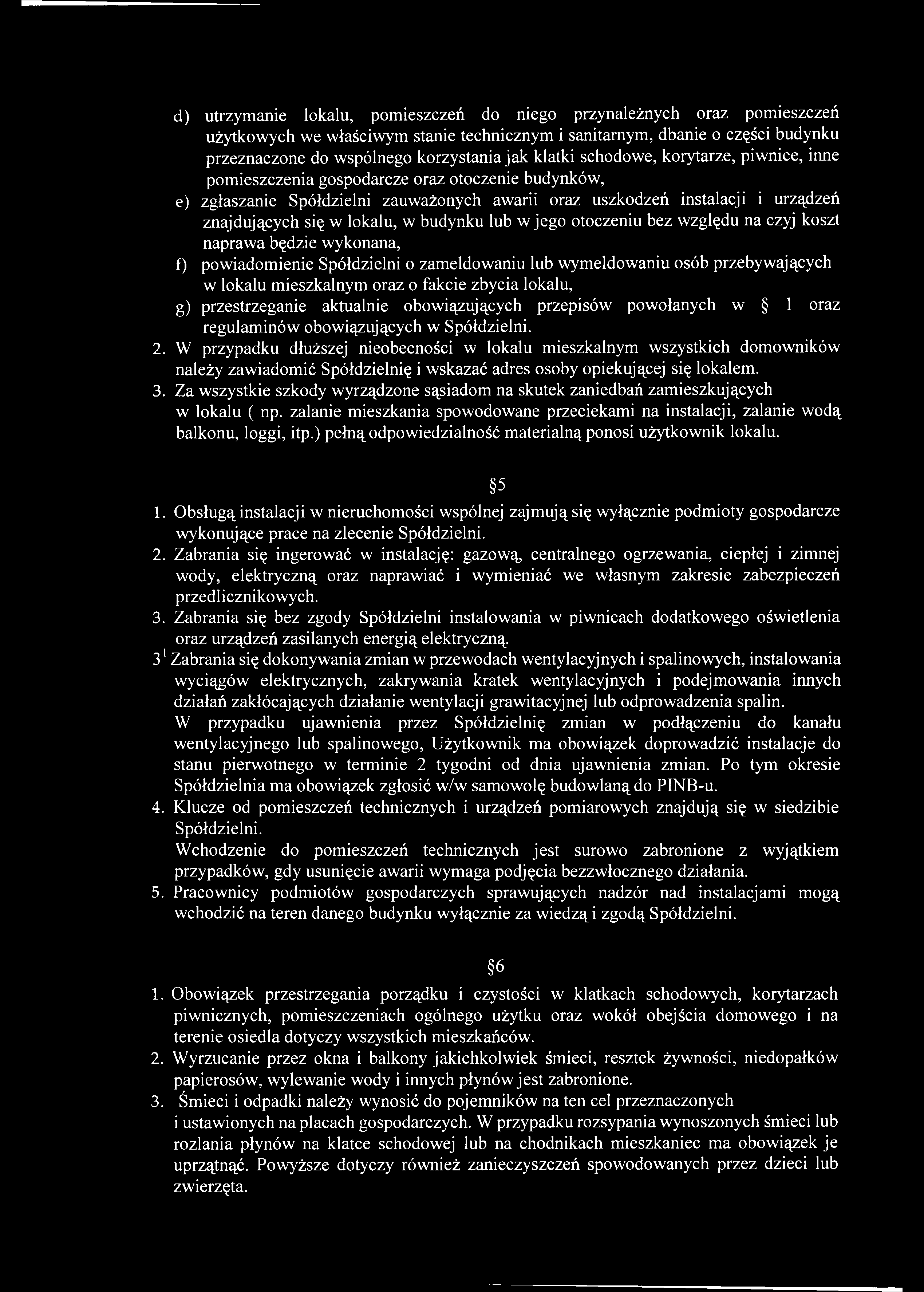 lokalu, w budynku lub w jego otoczeniu bez względu na czyj koszt naprawa będzie wykonana, f) powiadomienie Spółdzielni o zameldowaniu lub wymeldowaniu osób przebywających w lokalu mieszkalnym oraz o